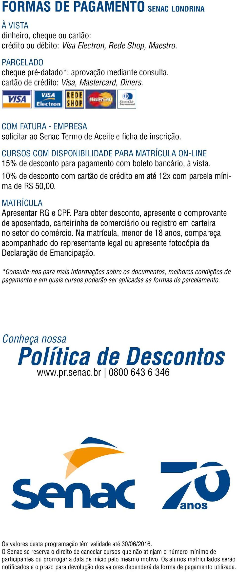 CURSOS COM DISPONIBILIDADE PARA MATRÍCULA ON-LINE 15% de desconto para pagamento com boleto bancário, à vista. 10% de desconto com cartão de crédito em até 12x com parcela mínima de R$ 50,00.