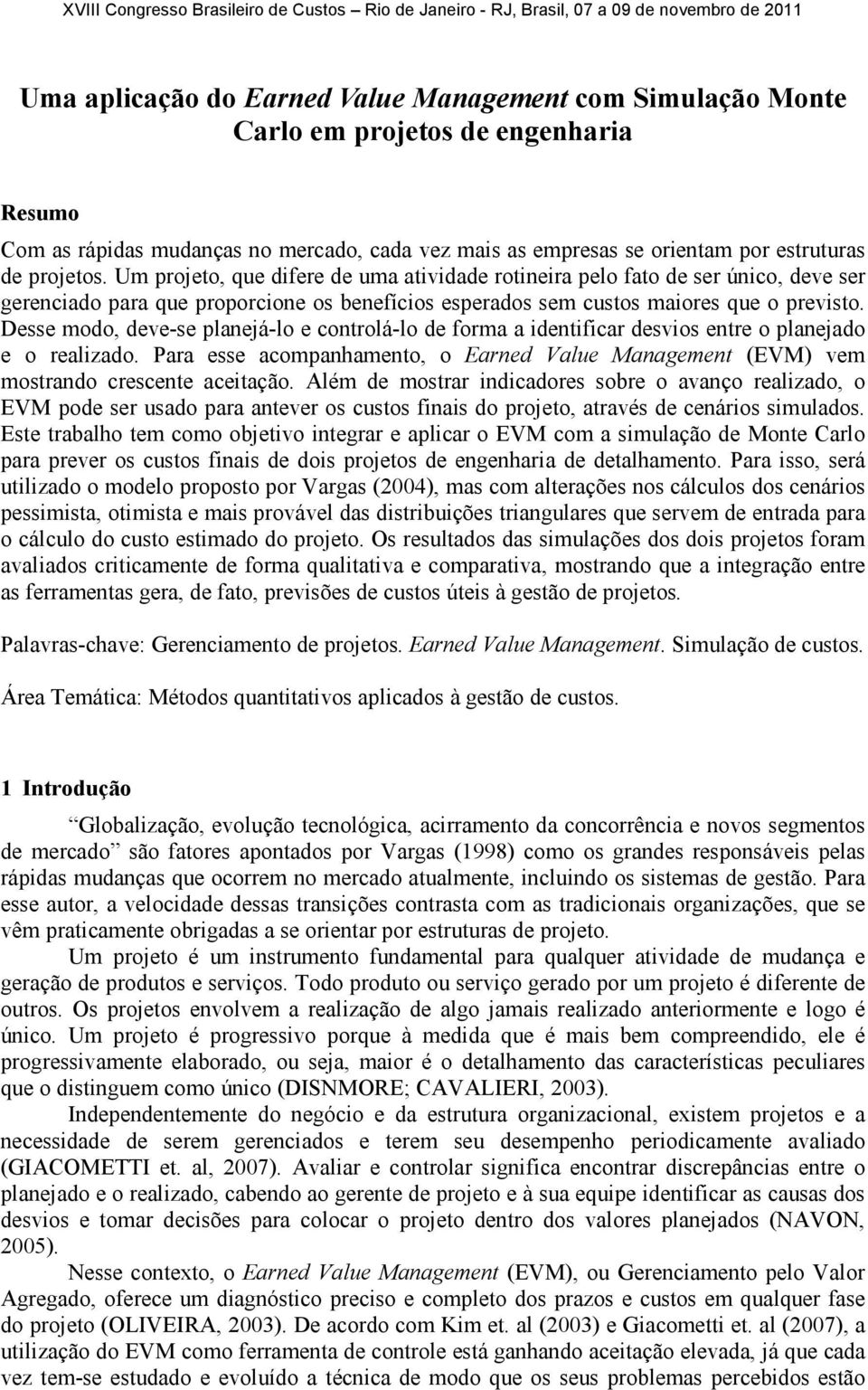 Desse modo, deve-se planejá-lo e controlá-lo de forma a identificar desvios entre o planejado e o realizado.