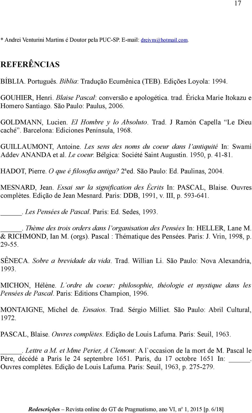 Barcelona: Ediciones Península, 1968. GUILLAUMONT, Antoine. Les sens des noms du coeur dans l antiquité In: Swami Addev ANANDA et al. Le coeur. Bélgica: Société Saint Augustin. 1950, p. 41-81.