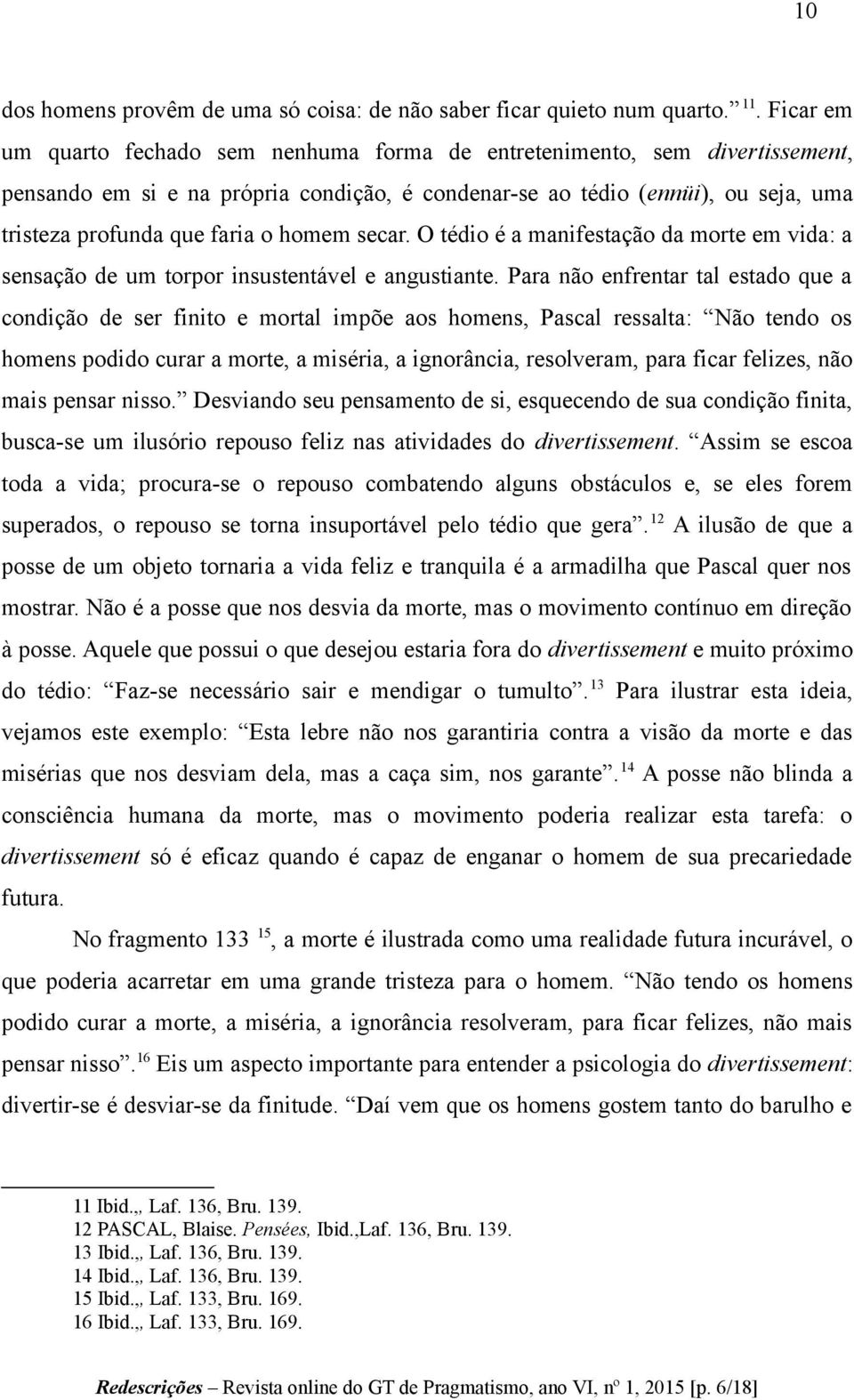 homem secar. O tédio é a manifestação da morte em vida: a sensação de um torpor insustentável e angustiante.