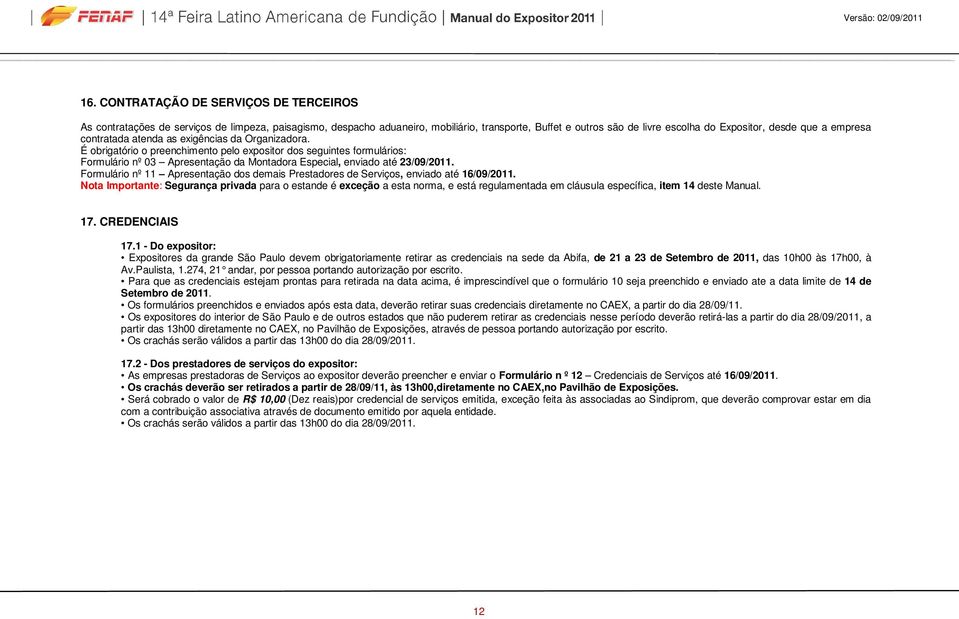 É obrigatório o preenchimento pelo expositor dos seguintes formulários: Formulário nº 03 Apresentação da Montadora Especial, enviado até 23/09/2011.