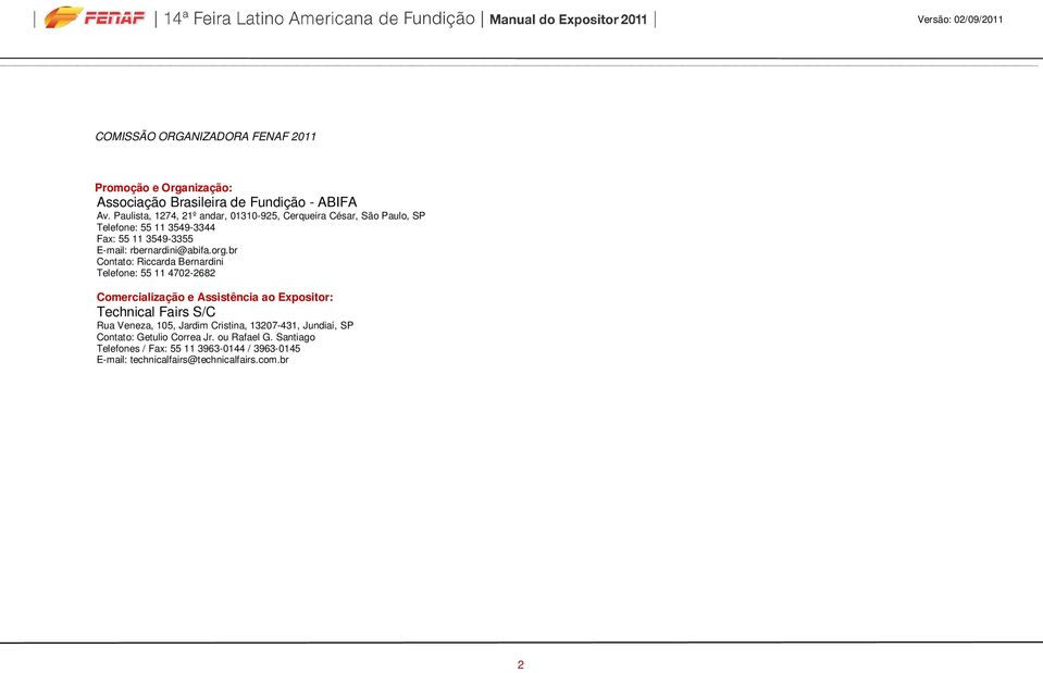 org.br Contato: Riccarda Bernardini Telefone: 55 11 4702-2682 Comercialização e Assistência ao Expositor: Technical Fairs S/C Rua Veneza, 105,