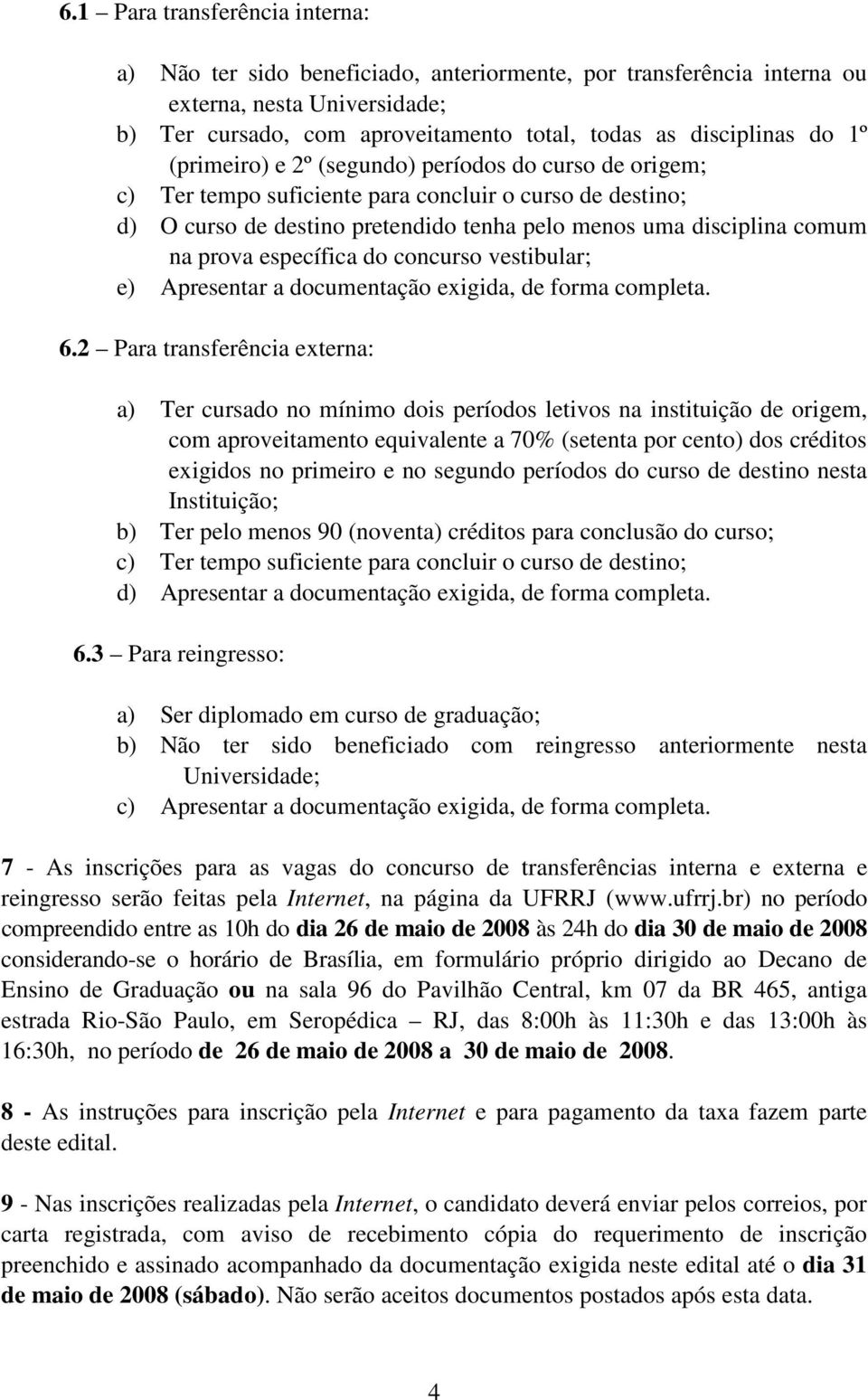 específica do concurso vestibular; e) Apresentar a documentação exigida, de forma completa. 6.