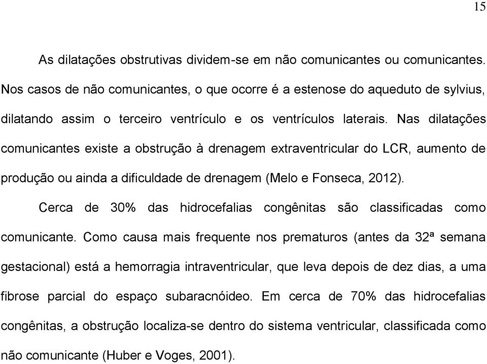 Nas dilatações comunicantes existe a obstrução à drenagem extraventricular do LCR, aumento de produção ou ainda a dificuldade de drenagem (Melo e Fonseca, 2012).