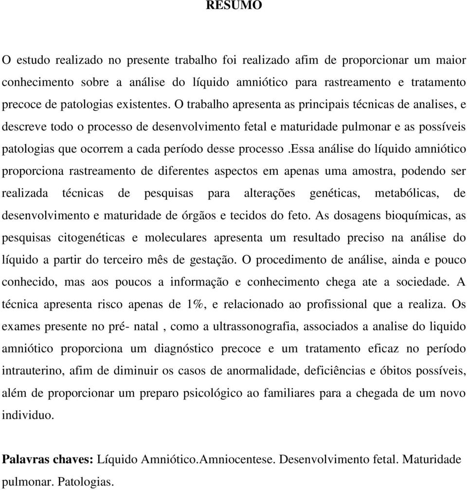 O trabalho apresenta as principais técnicas de analises, e descreve todo o processo de desenvolvimento fetal e maturidade pulmonar e as possíveis patologias que ocorrem a cada período desse processo.