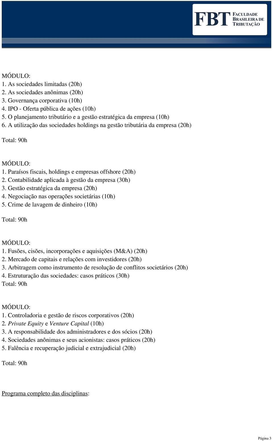 Paraísos fiscais, holdings e empresas offshore (20h) 2. Contabilidade aplicada à gestão da empresa (30h) 3. Gestão estratégica da empresa (20h) 4. Negociação nas operações societárias (10h) 5.