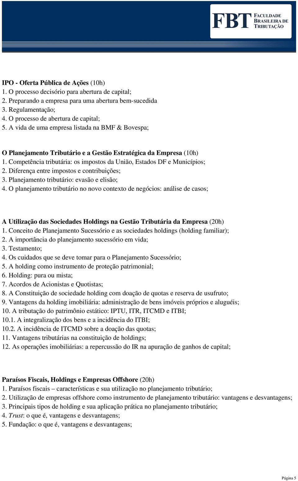 Diferença entre impostos e contribuições; 3. Planejamento tributário: evasão e elisão; 4.