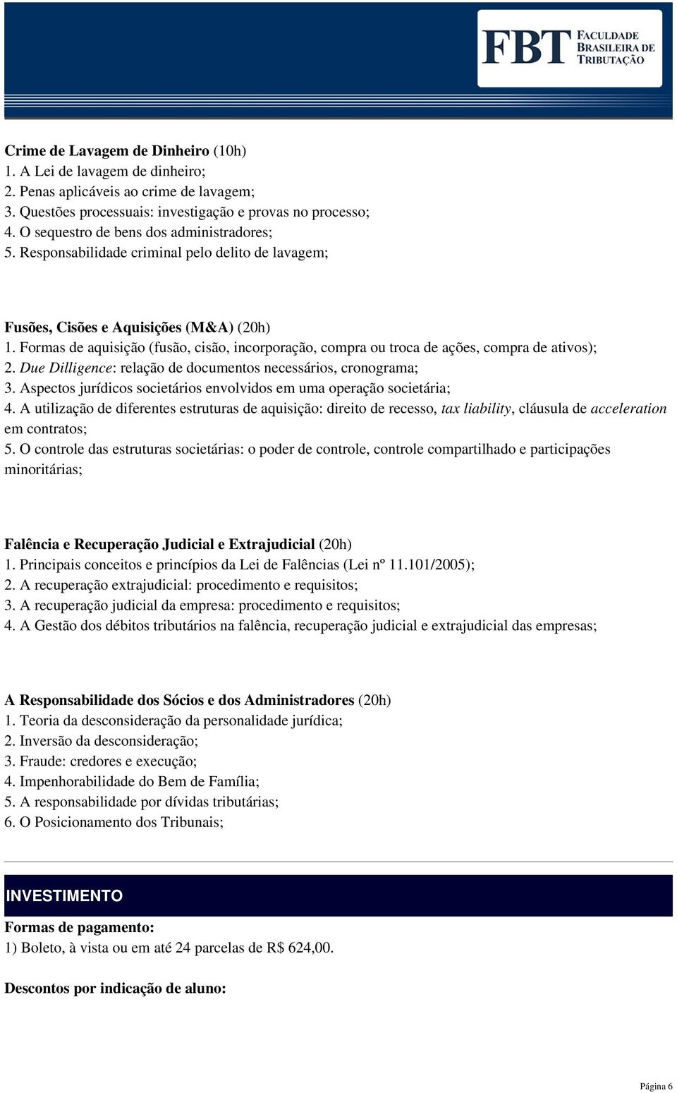 Formas de aquisição (fusão, cisão, incorporação, compra ou troca de ações, compra de ativos); 2. Due Dilligence: relação de documentos necessários, cronograma; 3.