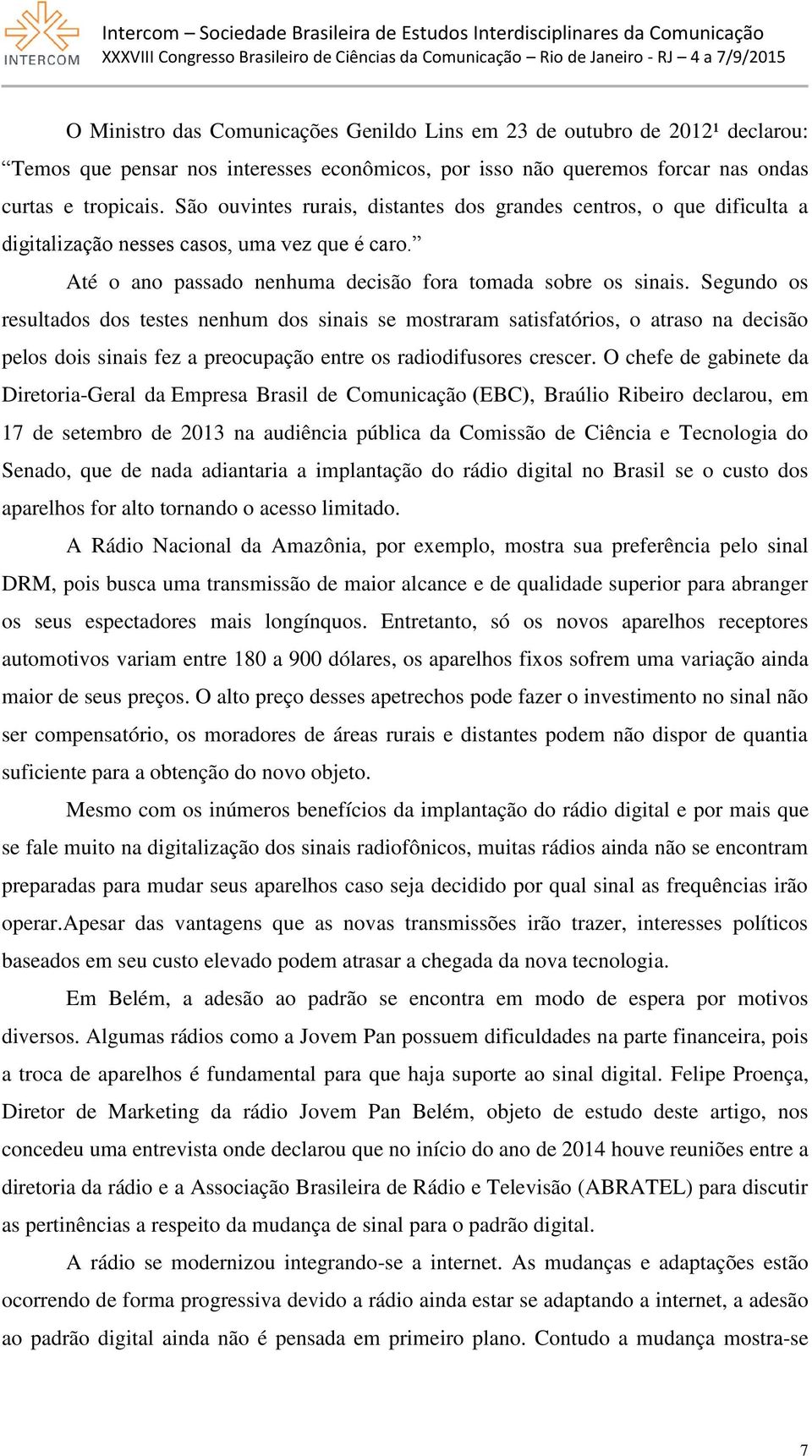 Segundo os resultados dos testes nenhum dos sinais se mostraram satisfatórios, o atraso na decisão pelos dois sinais fez a preocupação entre os radiodifusores crescer.