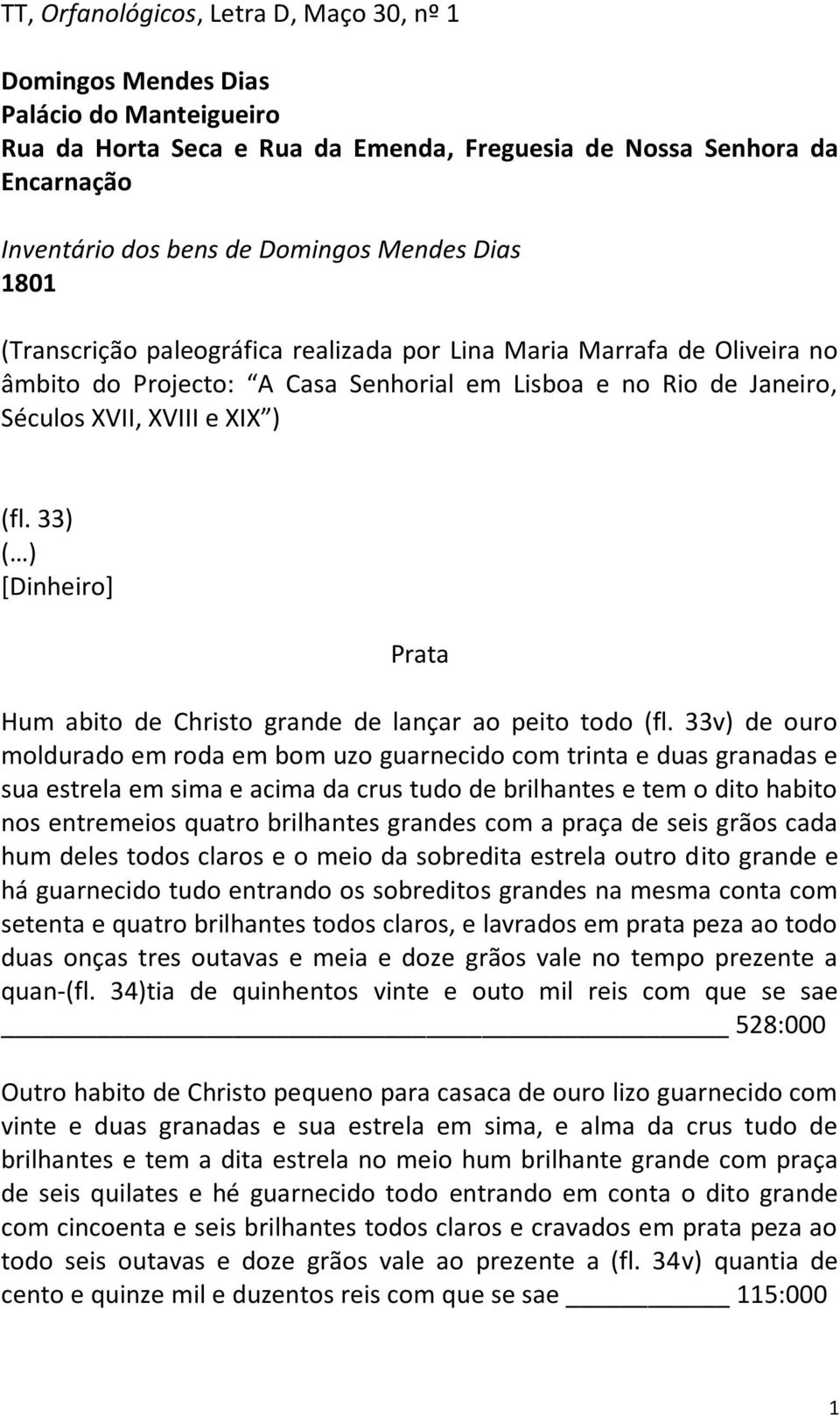 33) ( ) [Dinheiro] Prata Hum abito de Christo grande de lançar ao peito todo (fl.