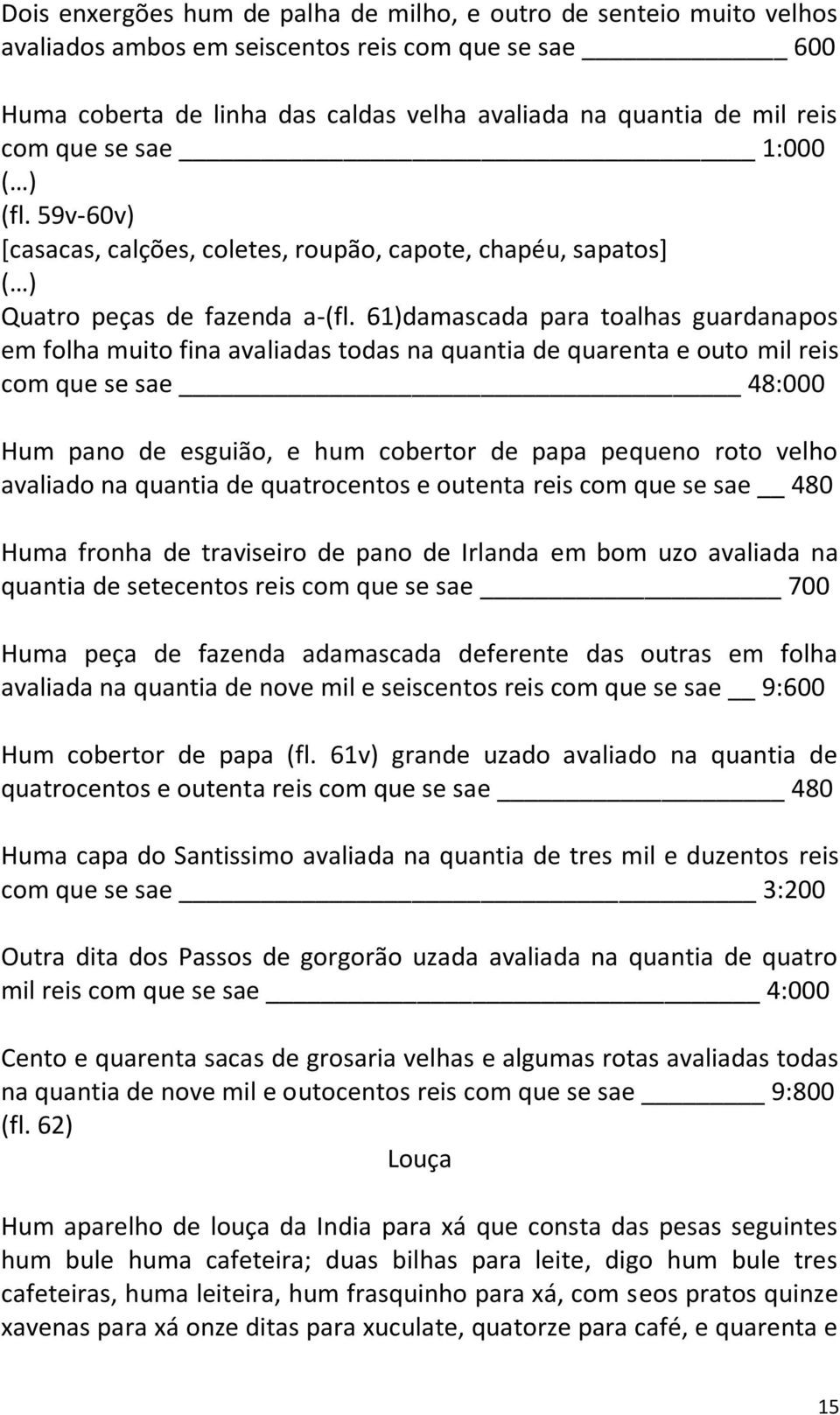 61)damascada para toalhas guardanapos em folha muito fina avaliadas todas na quantia de quarenta e outo mil reis com que se sae 48:000 Hum pano de esguião, e hum cobertor de papa pequeno roto velho