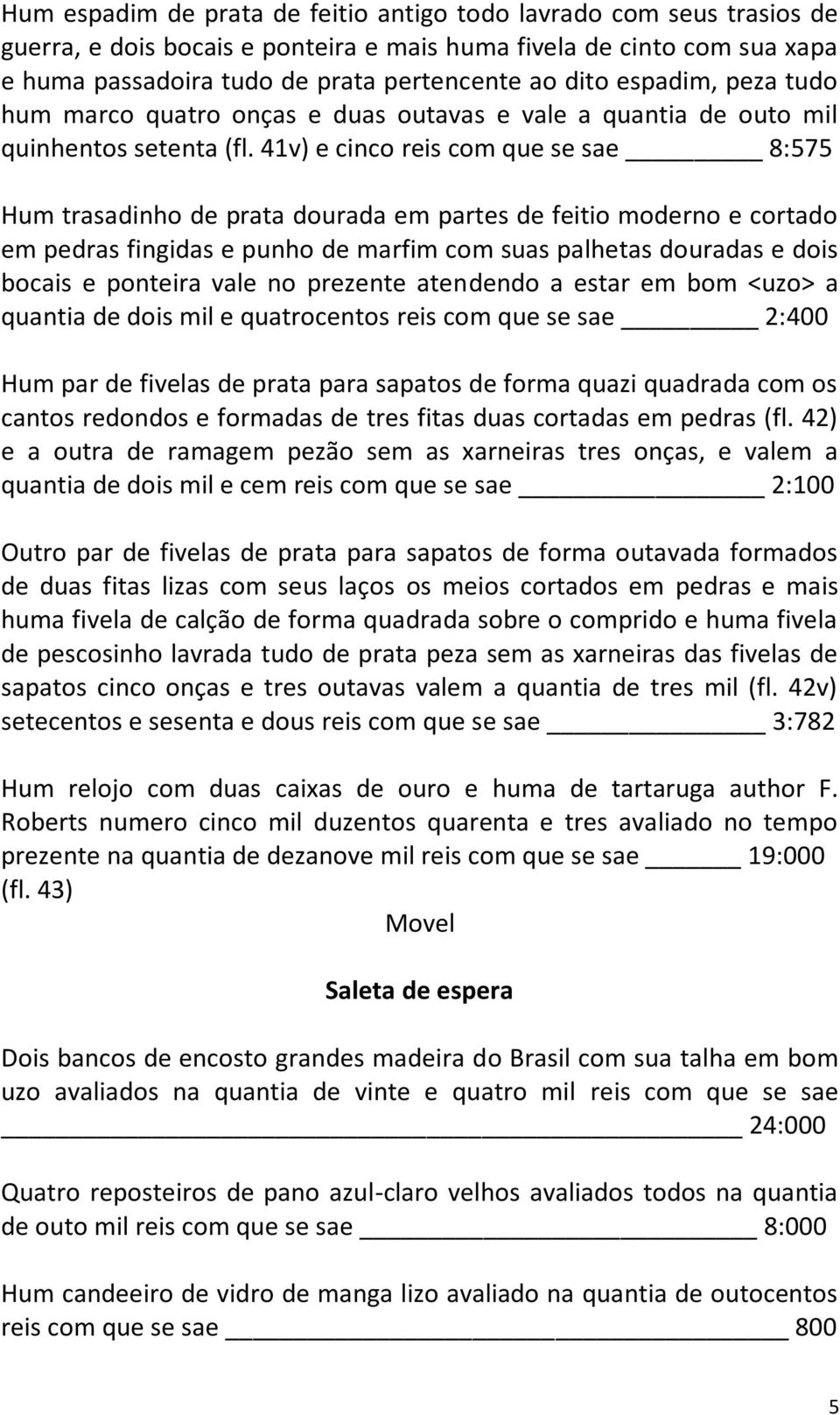 41v) e cinco reis com que se sae 8:575 Hum trasadinho de prata dourada em partes de feitio moderno e cortado em pedras fingidas e punho de marfim com suas palhetas douradas e dois bocais e ponteira