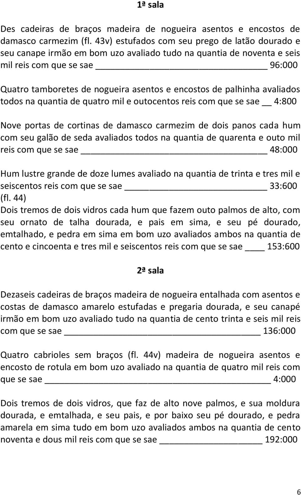 de palhinha avaliados todos na quantia de quatro mil e outocentos reis com que se sae 4:800 Nove portas de cortinas de damasco carmezim de dois panos cada hum com seu galão de seda avaliados todos na