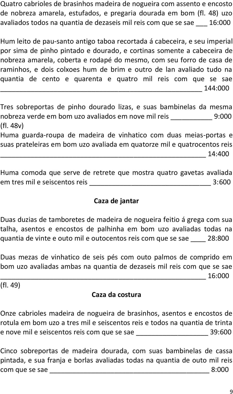 somente a cabeceira de nobreza amarela, coberta e rodapé do mesmo, com seu forro de casa de raminhos, e dois colxoes hum de brim e outro de lan avaliado tudo na quantia de cento e quarenta e quatro