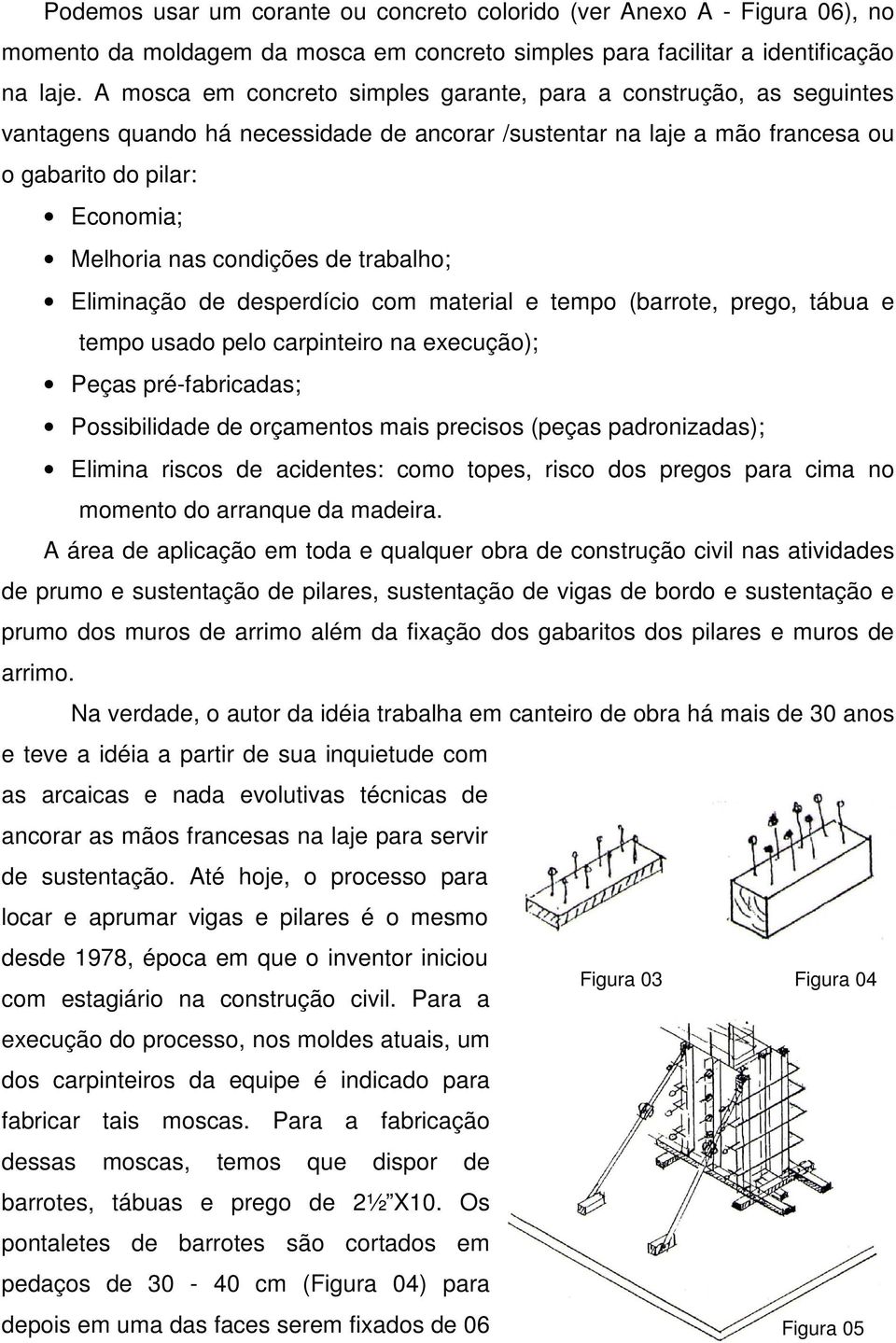 condições de trabalho; Eliminação de desperdício com material e tempo (barrote, prego, tábua e tempo usado pelo carpinteiro na execução); Peças pré-fabricadas; Possibilidade de orçamentos mais