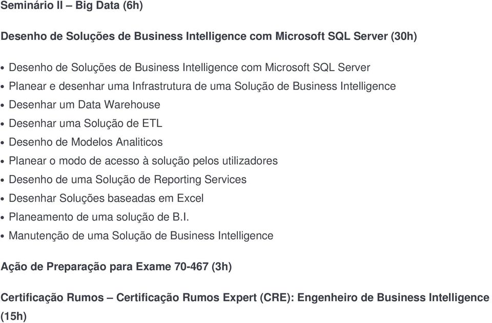 modo de acesso à solução pelos utilizadores Desenho de uma Solução de Reporting Services Desenhar Soluções baseadas em Excel Planeamento de uma solução de B.I.