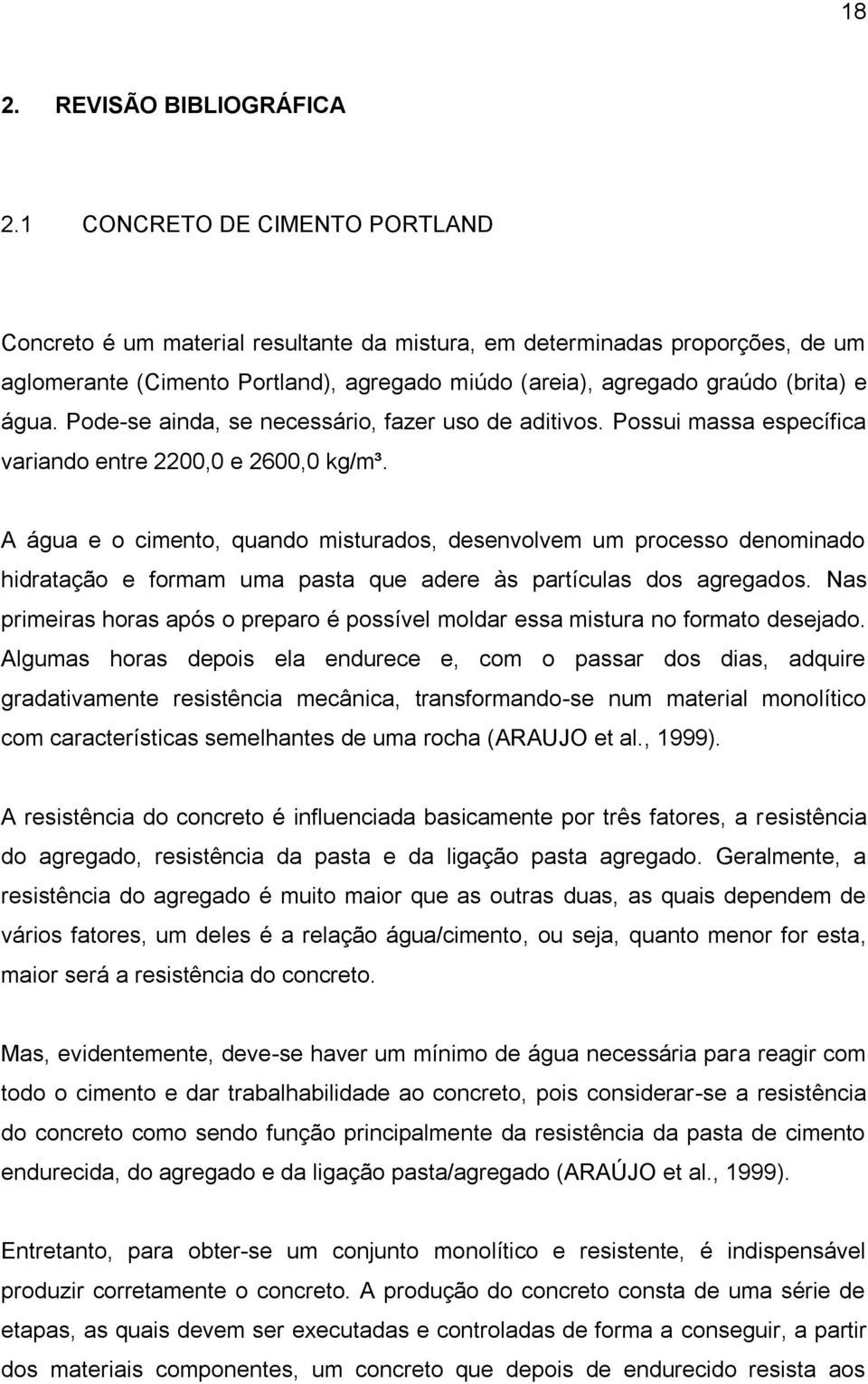 Pode-se ainda, se necessário, fazer uso de aditivos. Possui massa específica variando entre 2200,0 e 2600,0 kg/m³.