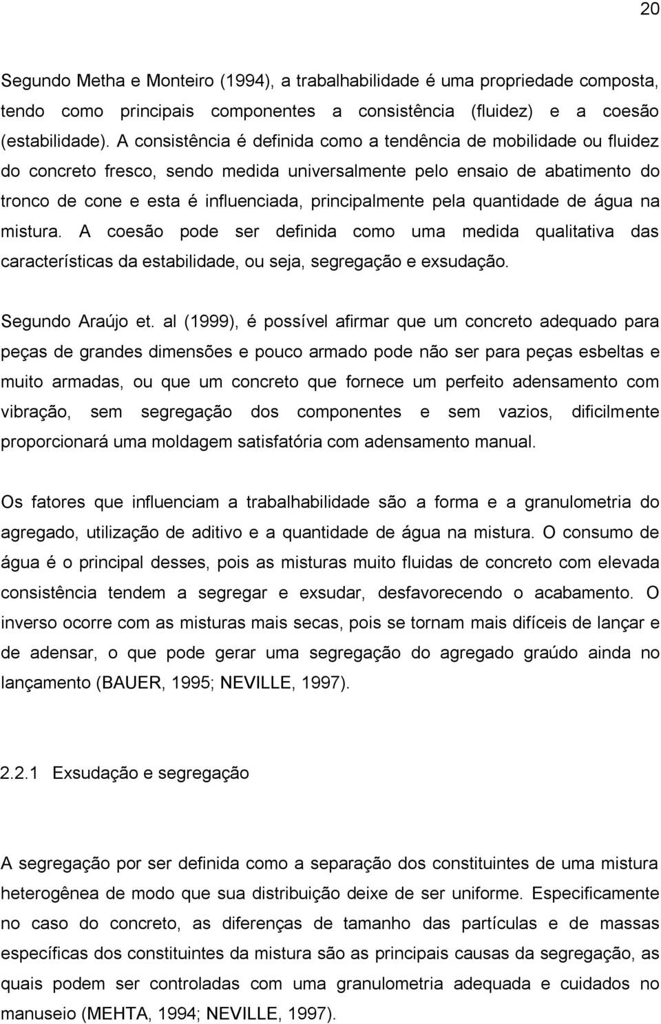 pela quantidade de água na mistura. A coesão pode ser definida como uma medida qualitativa das características da estabilidade, ou seja, segregação e exsudação. Segundo Araújo et.