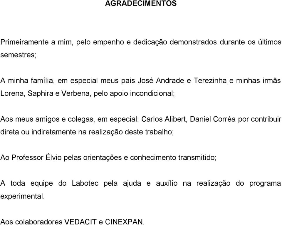 Carlos Alibert, Daniel Corrêa por contribuir direta ou indiretamente na realização deste trabalho; Ao Professor Élvio pelas orientações e