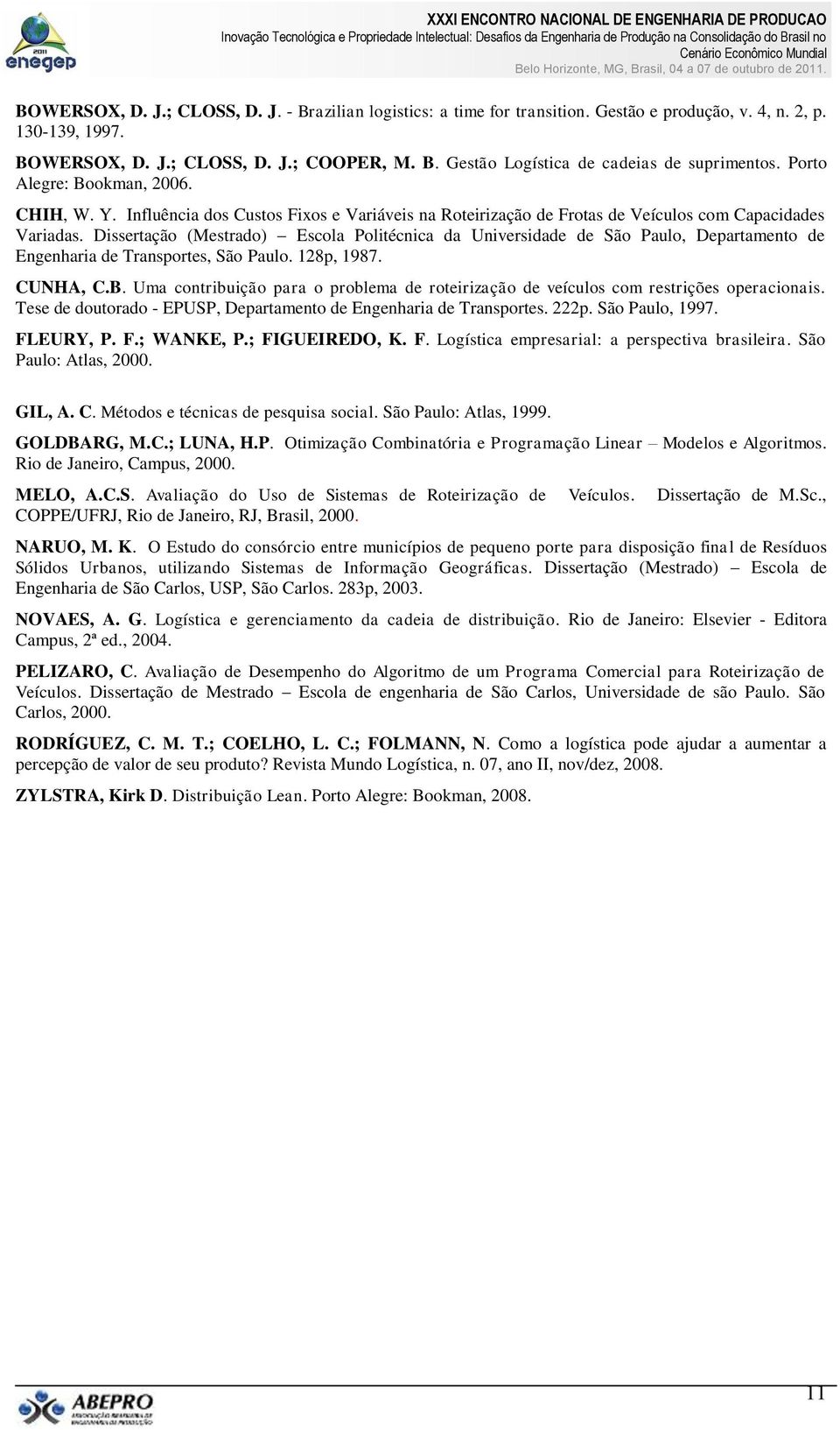 Dissertação (Mestrado) Escola Politécnica da Universidade de São Paulo, Departamento de Engenharia de Transportes, São Paulo. 128p, 1987. CUNHA, C.B.