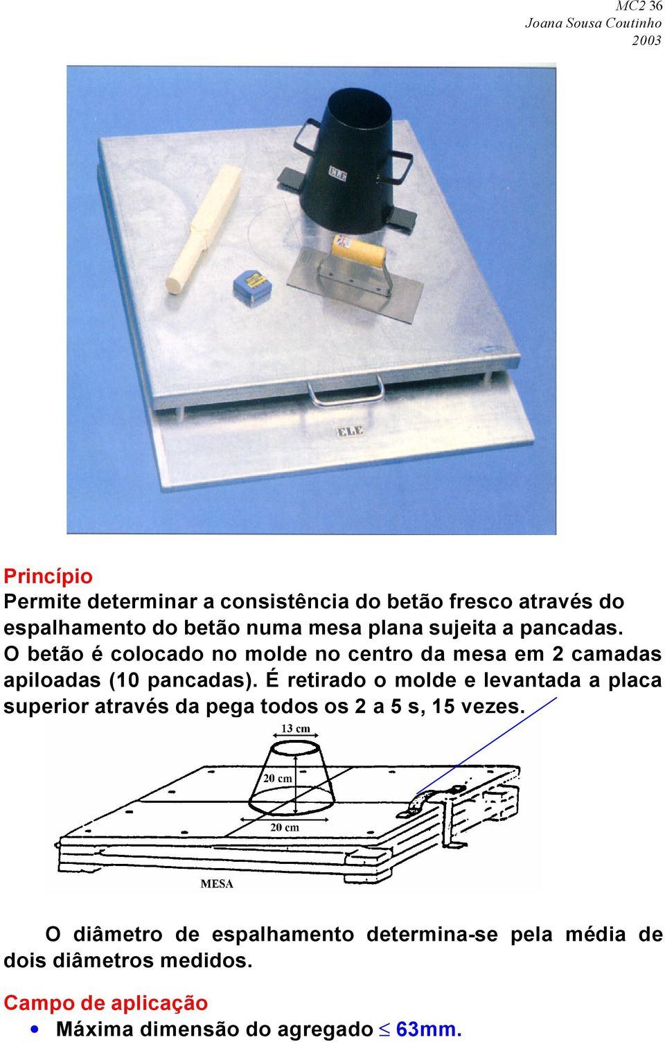 O betão é colocado no molde no centro da mesa em 2 camadas apiloadas (10 pancadas).