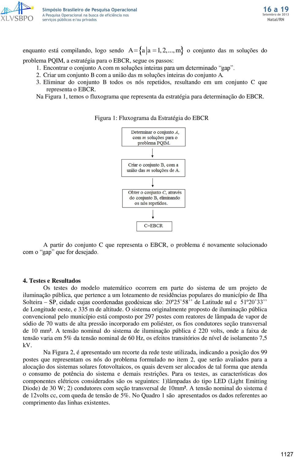 Elmnar do conjunto B todos os nós repetdos, resultando em um conjunto C que representa o EBCR. Na Fgura 1, temos o fluxograma que representa da estratéga para determnação do EBCR.