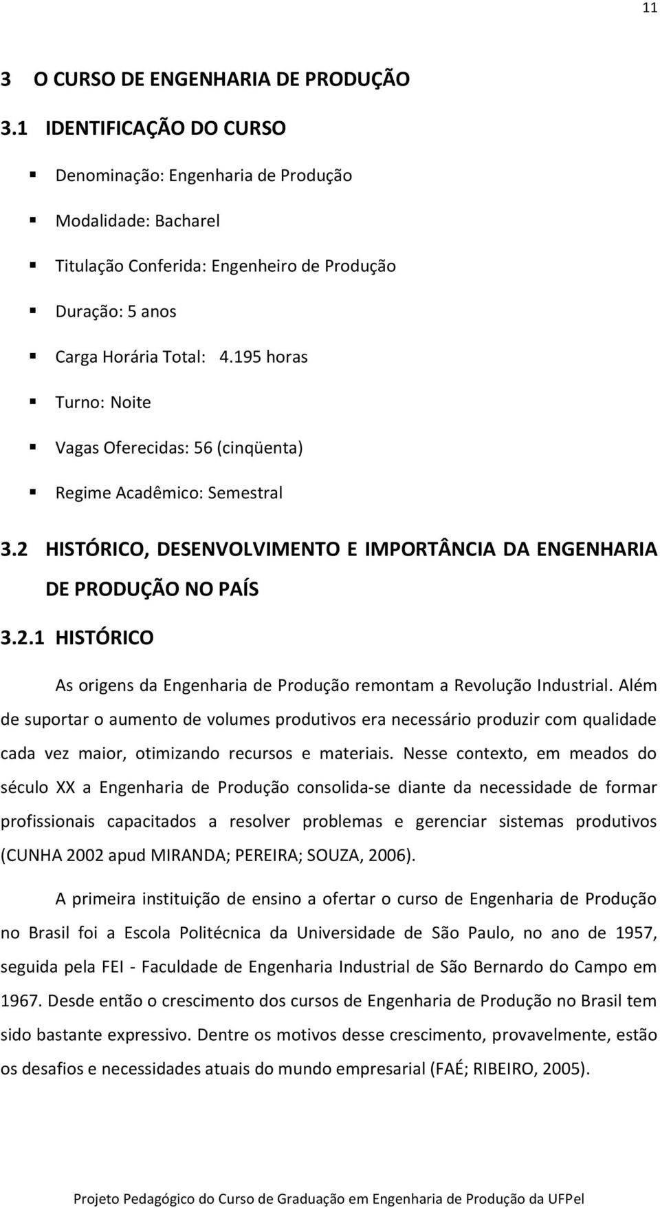 195 horas Turno: Noite Vagas Oferecidas: 56 (cinqüenta) Regime Acadêmico: Semestral 3.2 HISTÓRICO, DESENVOLVIMENTO E IMPORTÂNCIA DA ENGENHARIA DE PRODUÇÃO NO PAÍS 3.2.1 HISTÓRICO As origens da Engenharia de Produção remontam a Revolução Industrial.