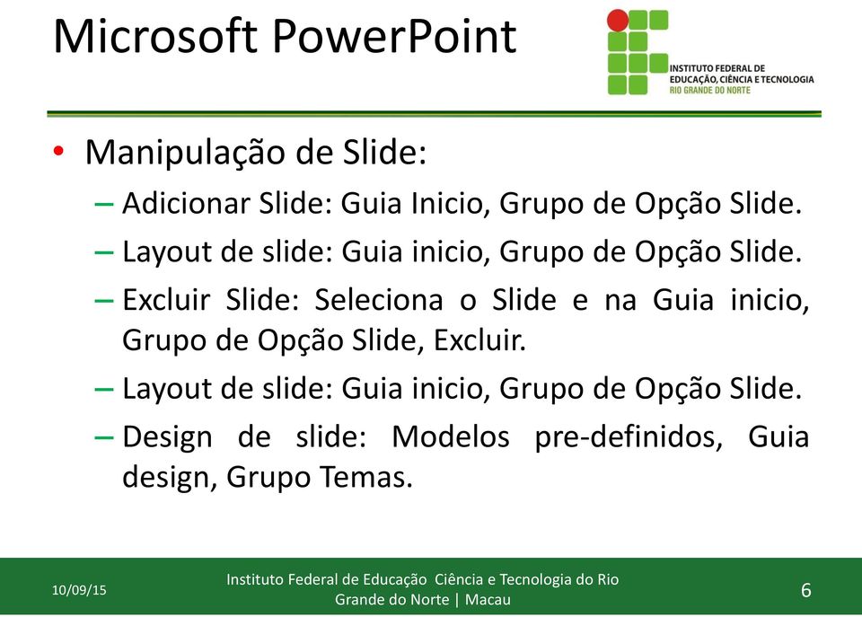 Excluir Slide: Seleciona o Slide e na Guia inicio, Grupo de Opção Slide, Excluir.