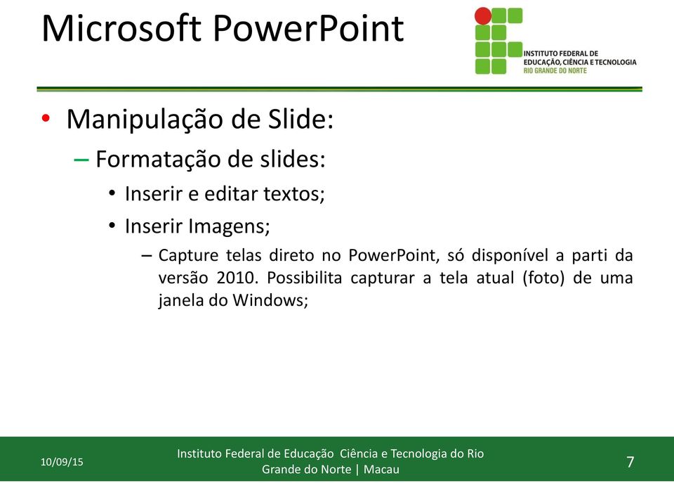 PowerPoint, só disponível a parti da versão 2010.