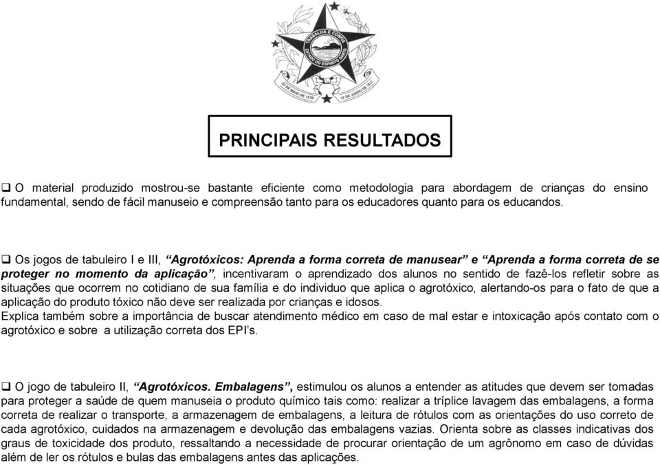 Os jogos de tabuleiro I e III, Agrotóxicos: Aprenda a forma correta de manusear e Aprenda a forma correta de se proteger no momento da aplicação, incentivaram o aprendizado dos alunos no sentido de