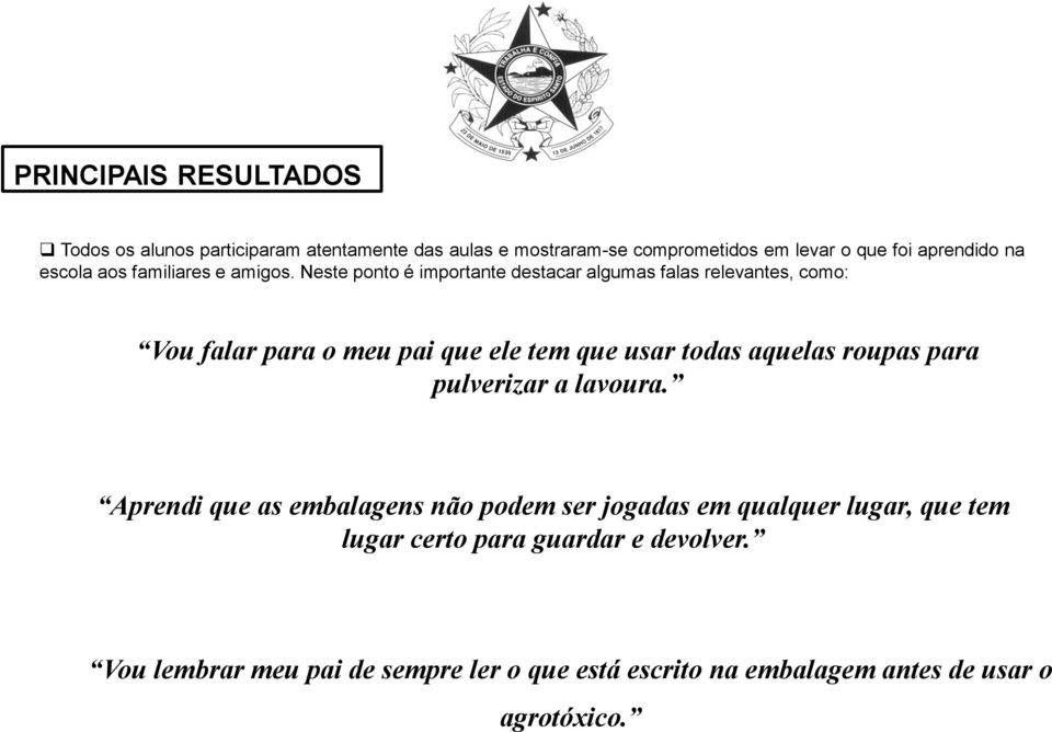 Neste ponto é importante destacar algumas falas relevantes, como: Vou falar para o meu pai que ele tem que usar todas aquelas roupas