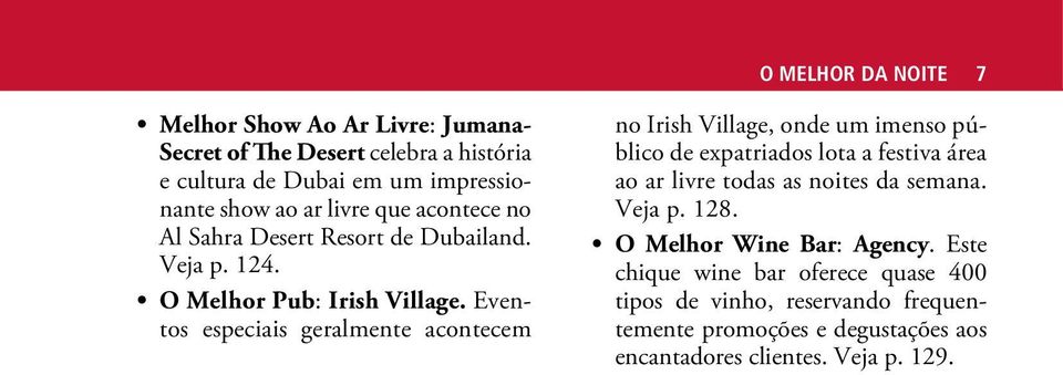 Eventos especiais geralmente acontecem no Irish Village, onde um imenso público de expatriados lota a festiva área ao ar livre todas as noites da