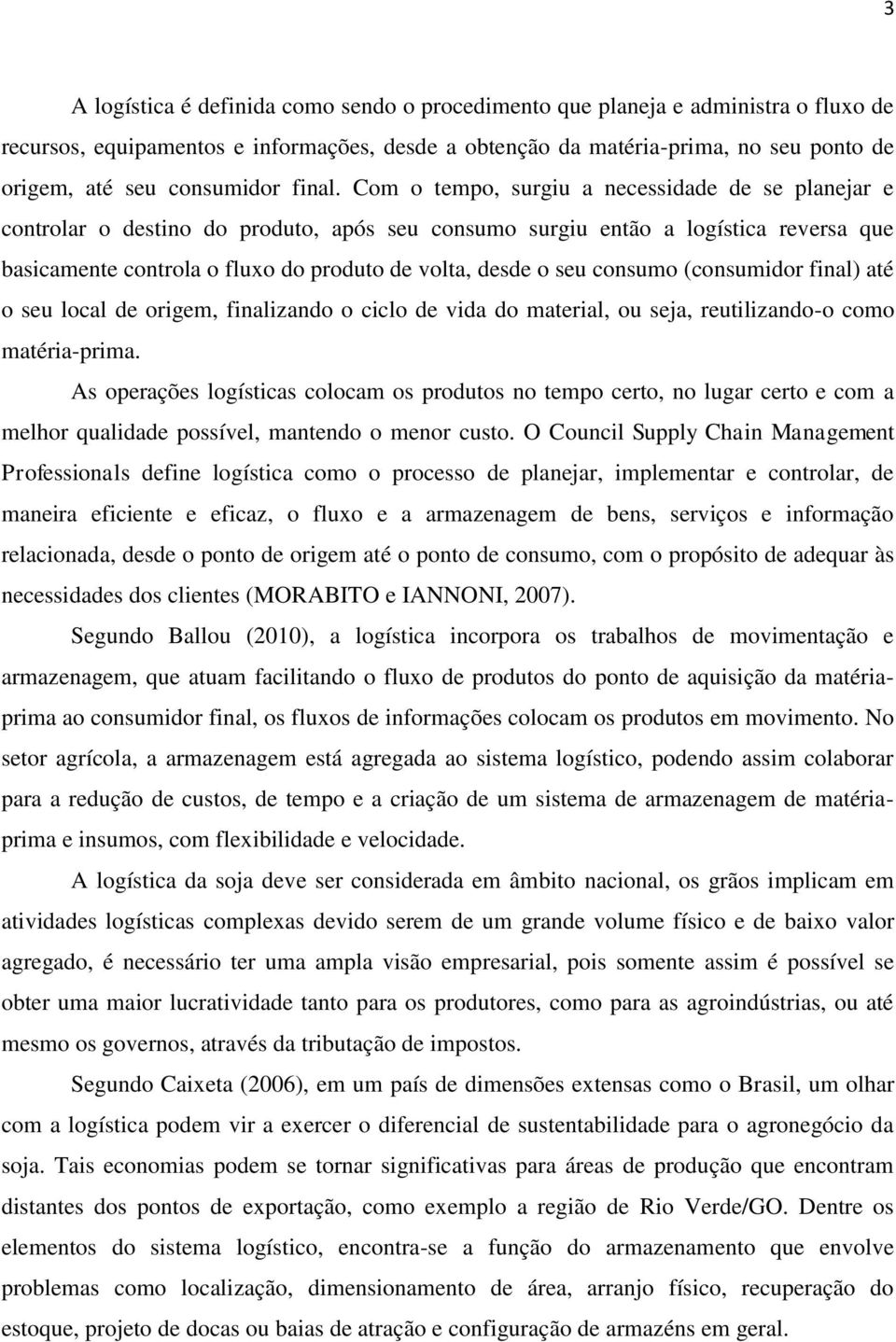 Com o tempo, surgiu a necessidade de se planejar e controlar o destino do produto, após seu consumo surgiu então a logística reversa que basicamente controla o fluxo do produto de volta, desde o seu