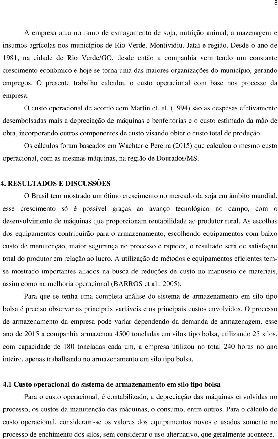 O presente trabalho calculou o custo operacional com base nos processo da empresa. O custo operacional de acordo com Martin et. al.