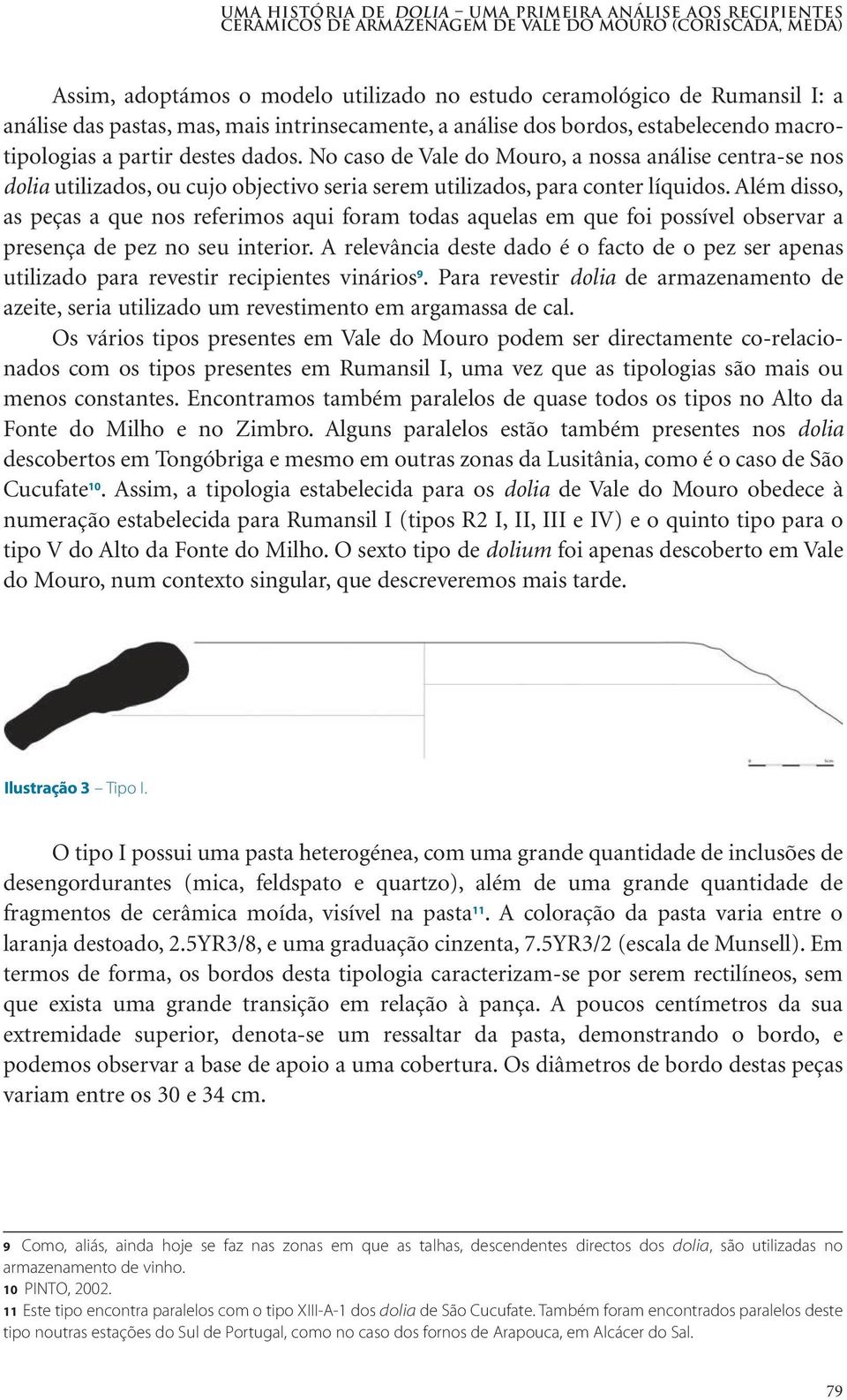 No caso de Vale do Mouro, a nossa análise centra-se nos dolia utilizados, ou cujo objectivo seria serem utilizados, para conter líquidos.