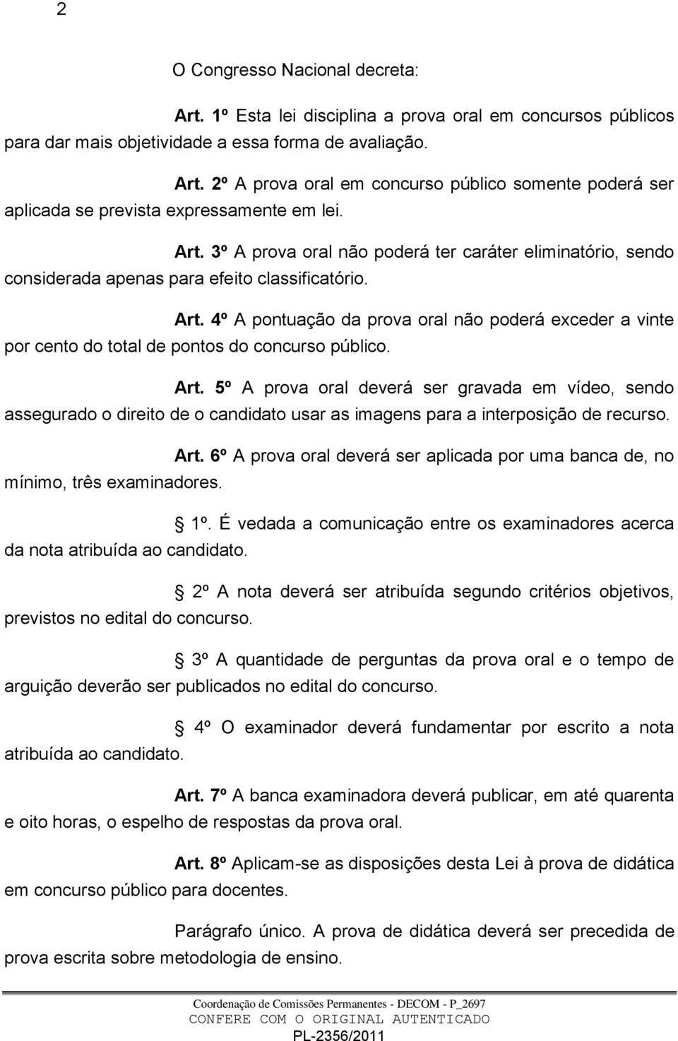 4º A pontuação da prova oral não poderá exceder a vinte por cento do total de pontos do concurso público. Art.