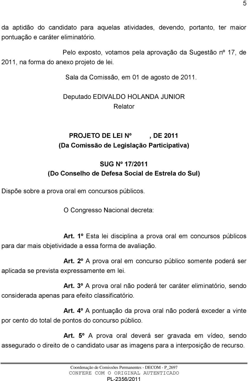 Deputado EDIVALDO HOLANDA JUNIOR Relator PROJETO DE LEI Nº, DE 2011 (Da Comissão de Legislação Participativa) SUG Nº 17/2011 (Do Conselho de Defesa Social de Estrela do Sul) Dispõe sobre a prova oral