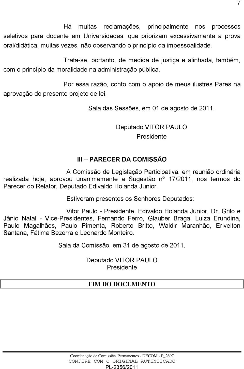 Por essa razão, conto com o apoio de meus ilustres Pares na aprovação do presente projeto de lei. Sala das Sessões, em 01 de agosto de 2011.