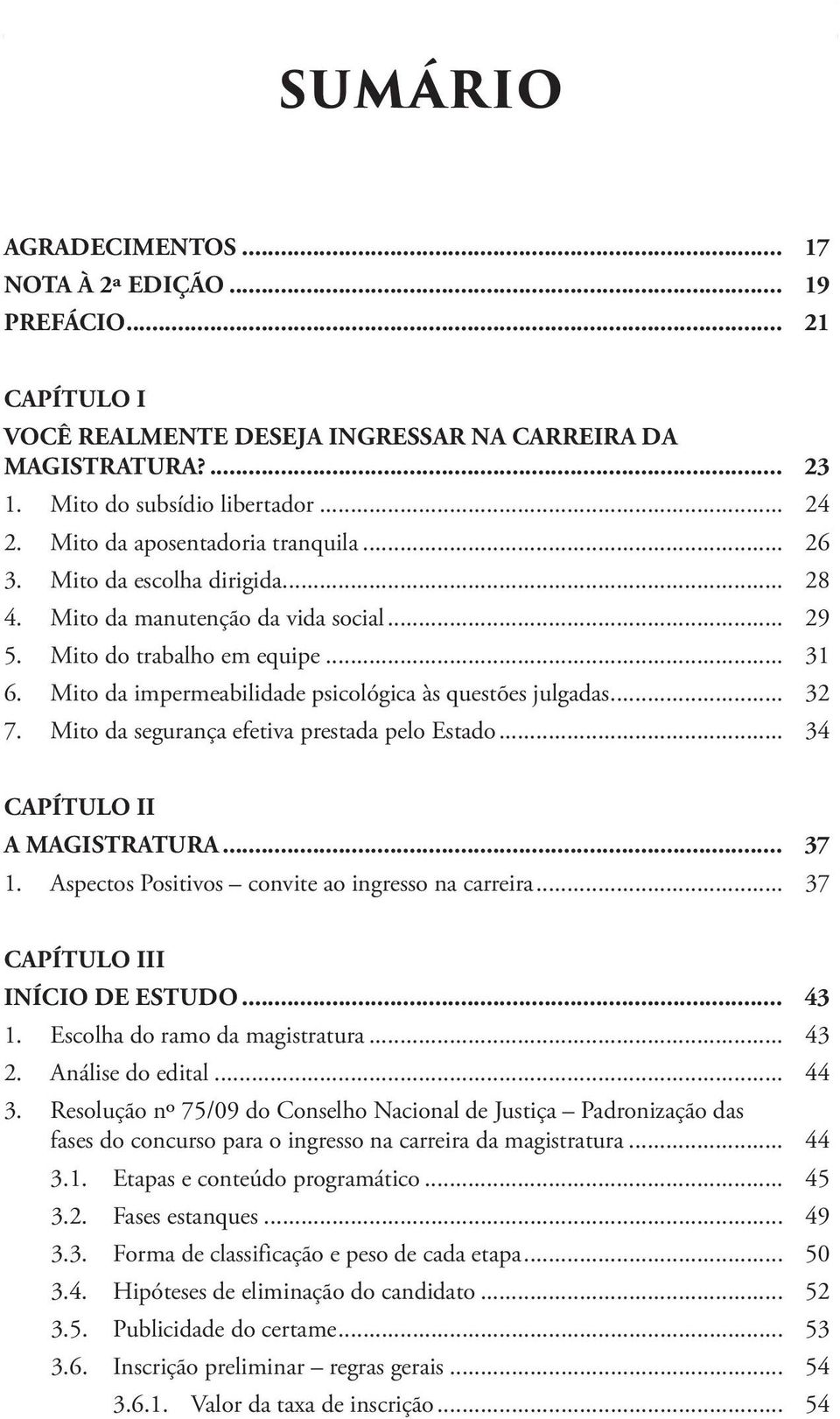 Mito da impermeabilidade psicológica às questões julgadas... 32 7. Mito da segurança efetiva prestada pelo Estado... 34 CAPÍTULO II A MAGISTRATURA... 37 1.