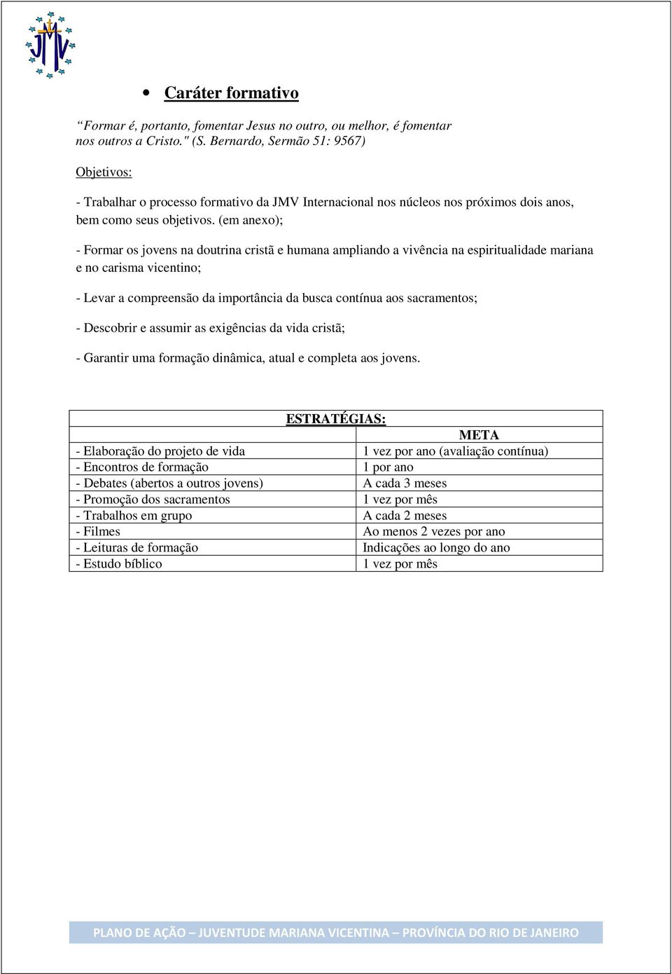 (em anexo); - Formar os jovens na doutrina cristã e humana ampliando a vivência na espiritualidade mariana e no carisma vicentino; - Levar a compreensão da importância da busca contínua aos