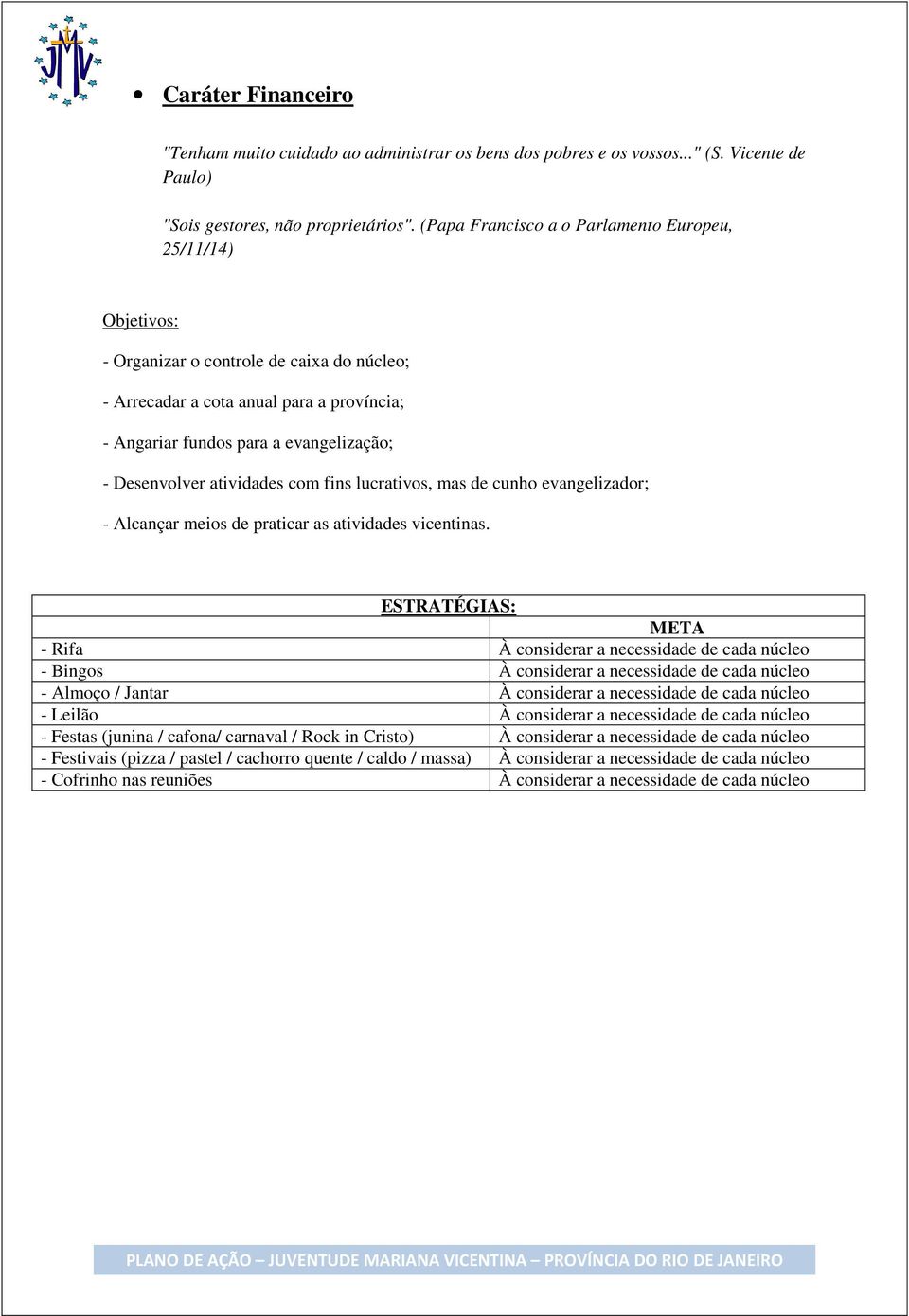 Desenvolver atividades com fins lucrativos, mas de cunho evangelizador; - Alcançar meios de praticar as atividades vicentinas.