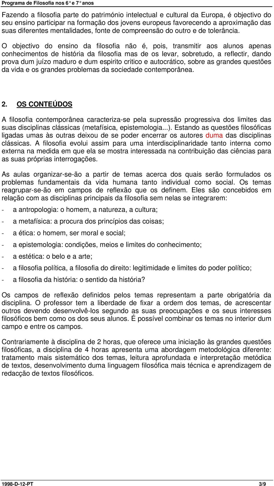 O objectivo do ensino da filosofia não é, pois, transmitir aos alunos apenas conhecimentos de história da filosofia mas de os levar, sobretudo, a reflectir, dando prova dum juízo maduro e dum