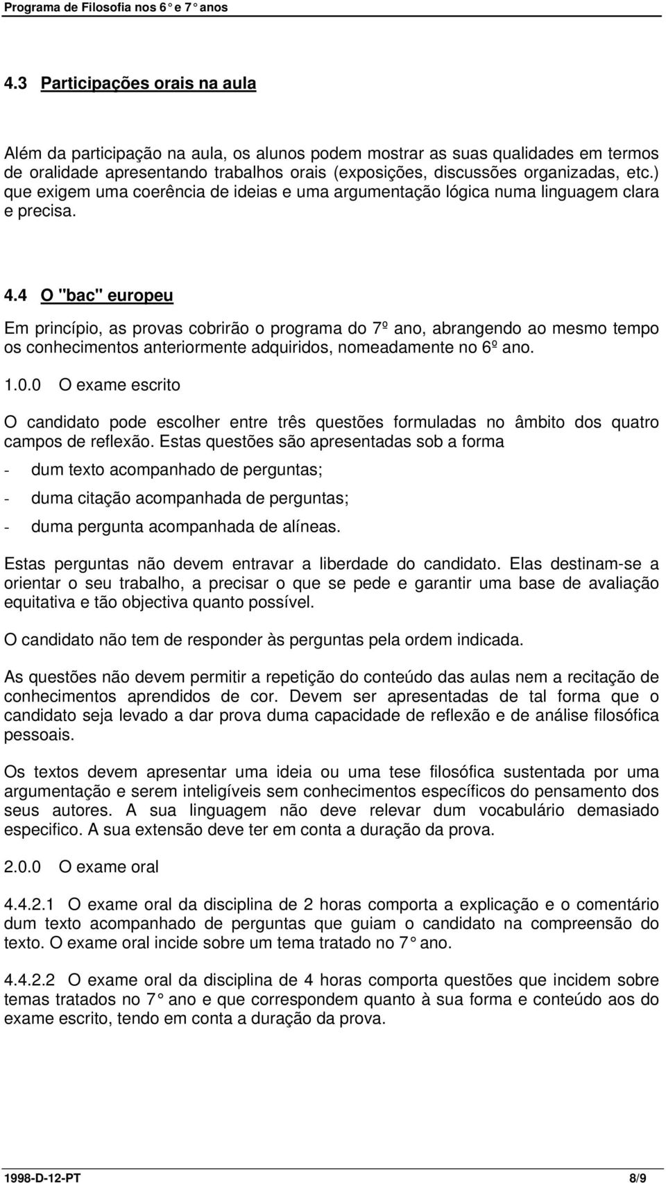 4 O "bac" europeu Em princípio, as provas cobrirão o programa do 7º ano, abrangendo ao mesmo tempo os conhecimentos anteriormente adquiridos, nomeadamente no 6º ano. 1.0.