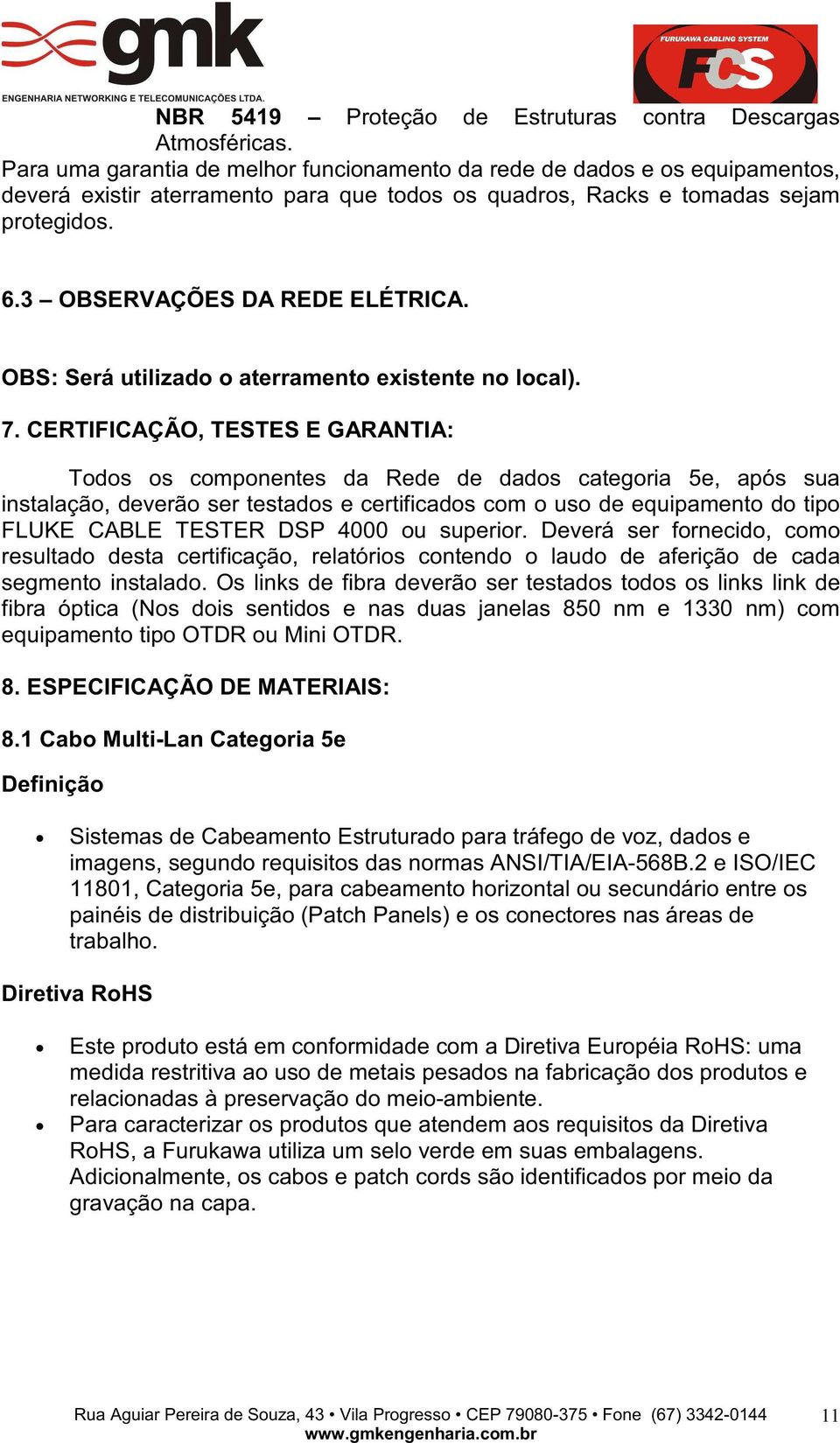 OBS: Será utilizado o aterramento existente no local). 7.