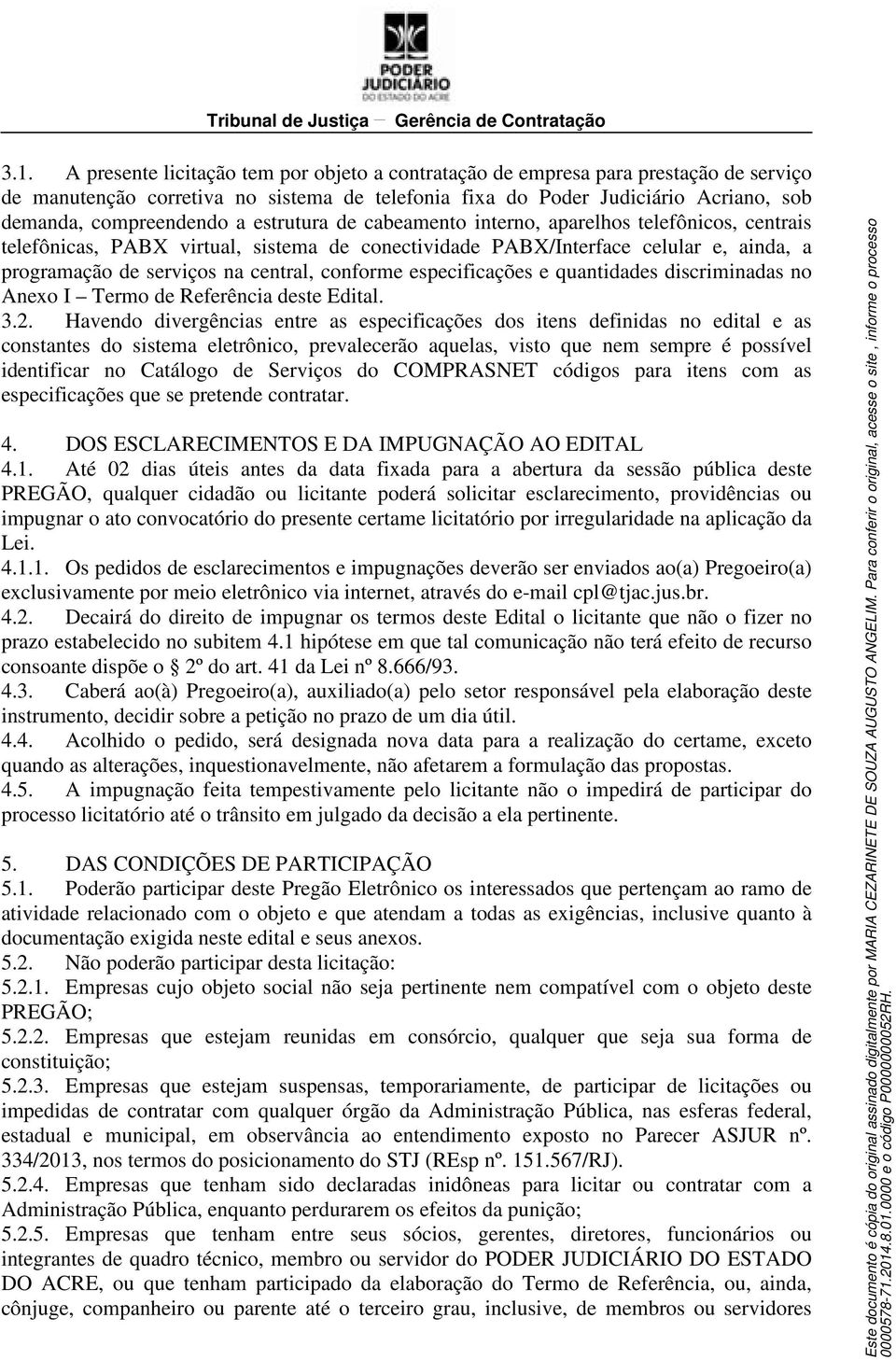 especificações e quantidades discriminadas no Anexo I Termo de Referência deste Edital. 3.