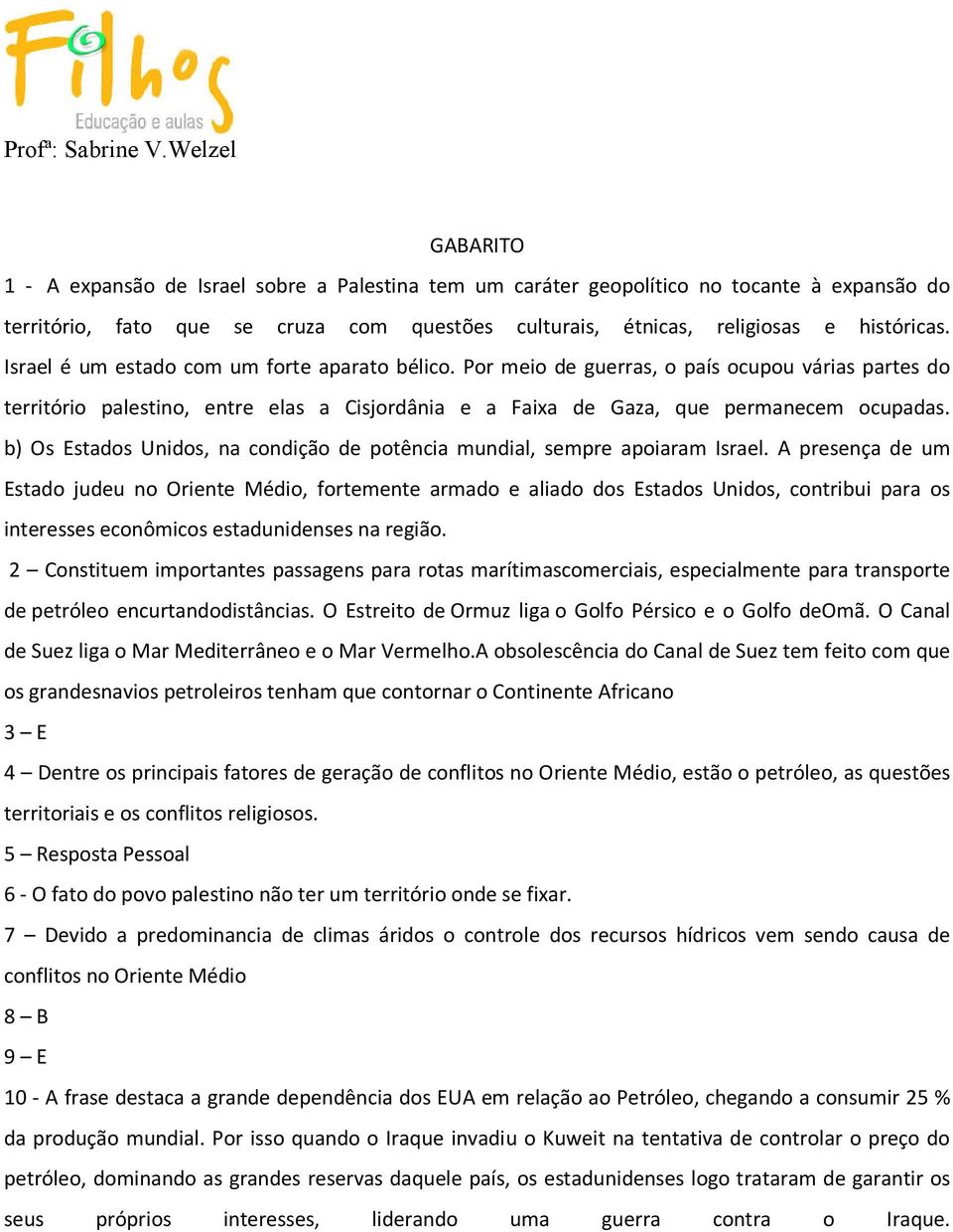 b) Os Estados Unidos, na condição de potência mundial, sempre apoiaram Israel.