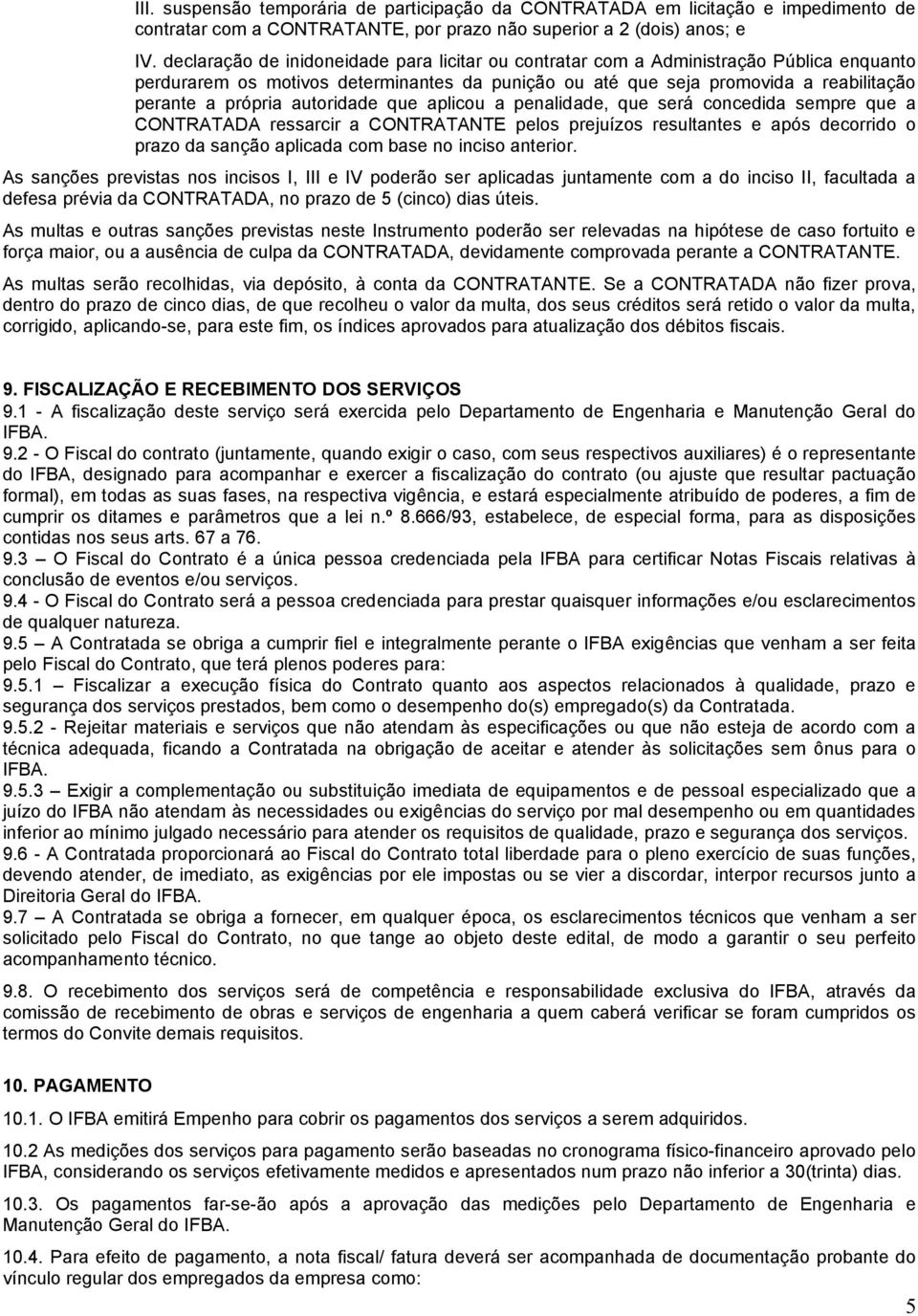 autoridade que aplicou a penalidade, que será concedida sempre que a CONTRATADA ressarcir a CONTRATANTE pelos prejuízos resultantes e após decorrido o prazo da sanção aplicada com base no inciso