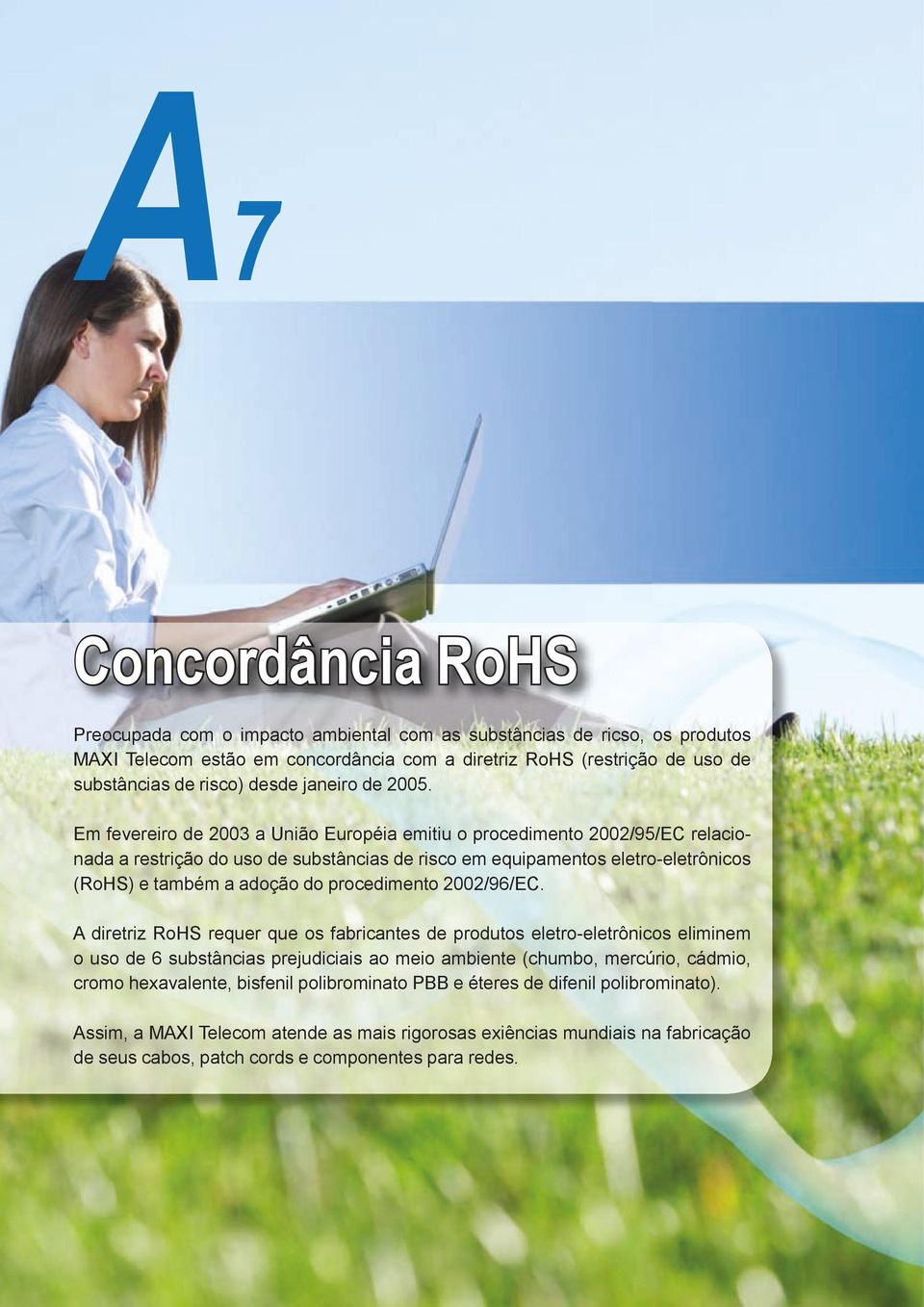 Em fevereiro de 2003 a União Européia emitiu o procedimento 2002/95/EC relacionada a restrição do uso de substâncias de risco em equipamentos eletro-eletrônicos (RoHS) e também a adoção do