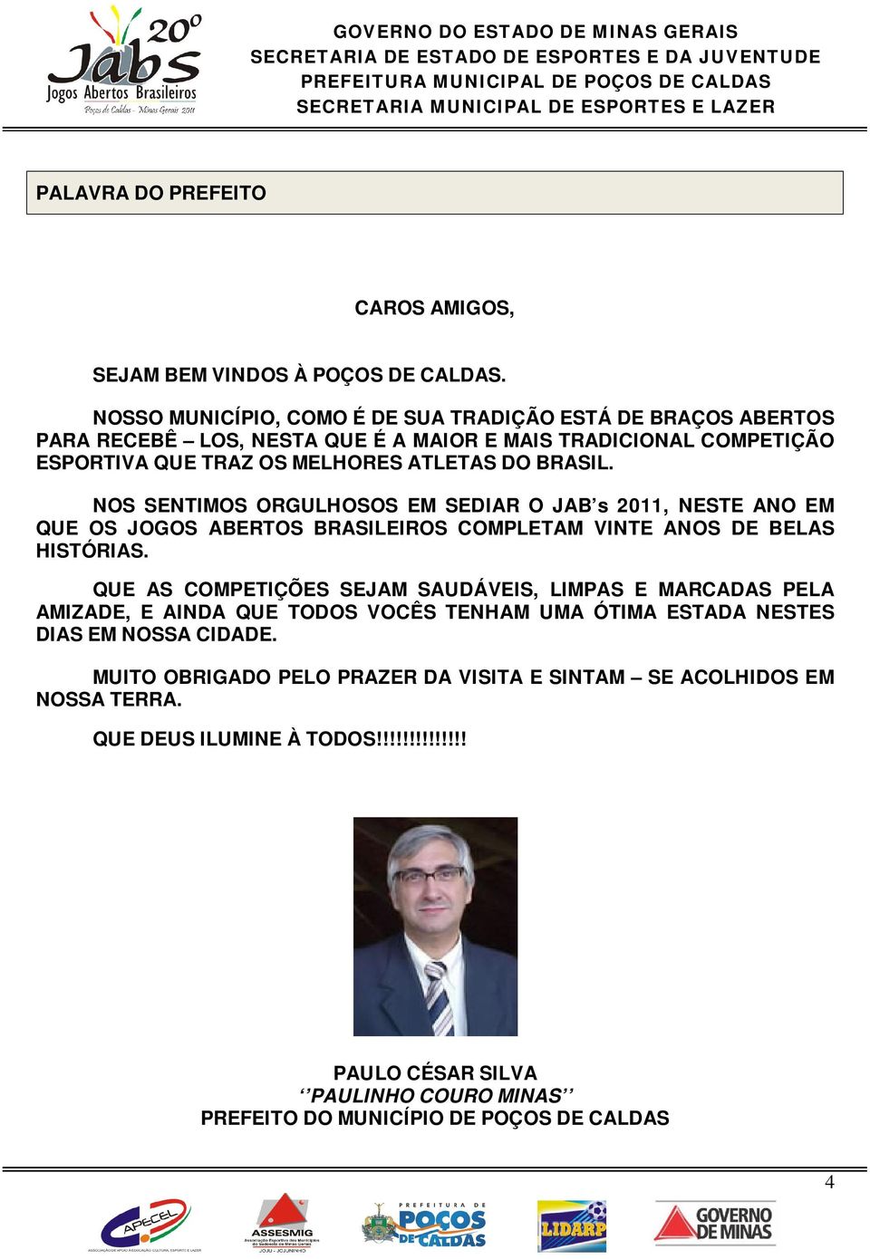 NOS SENTIMOS ORGULHOSOS EM SEDIAR O JAB s 2011, NESTE ANO EM QUE OS JOGOS ABERTOS BRASILEIROS COMPLETAM VINTE ANOS DE BELAS HISTÓRIAS.