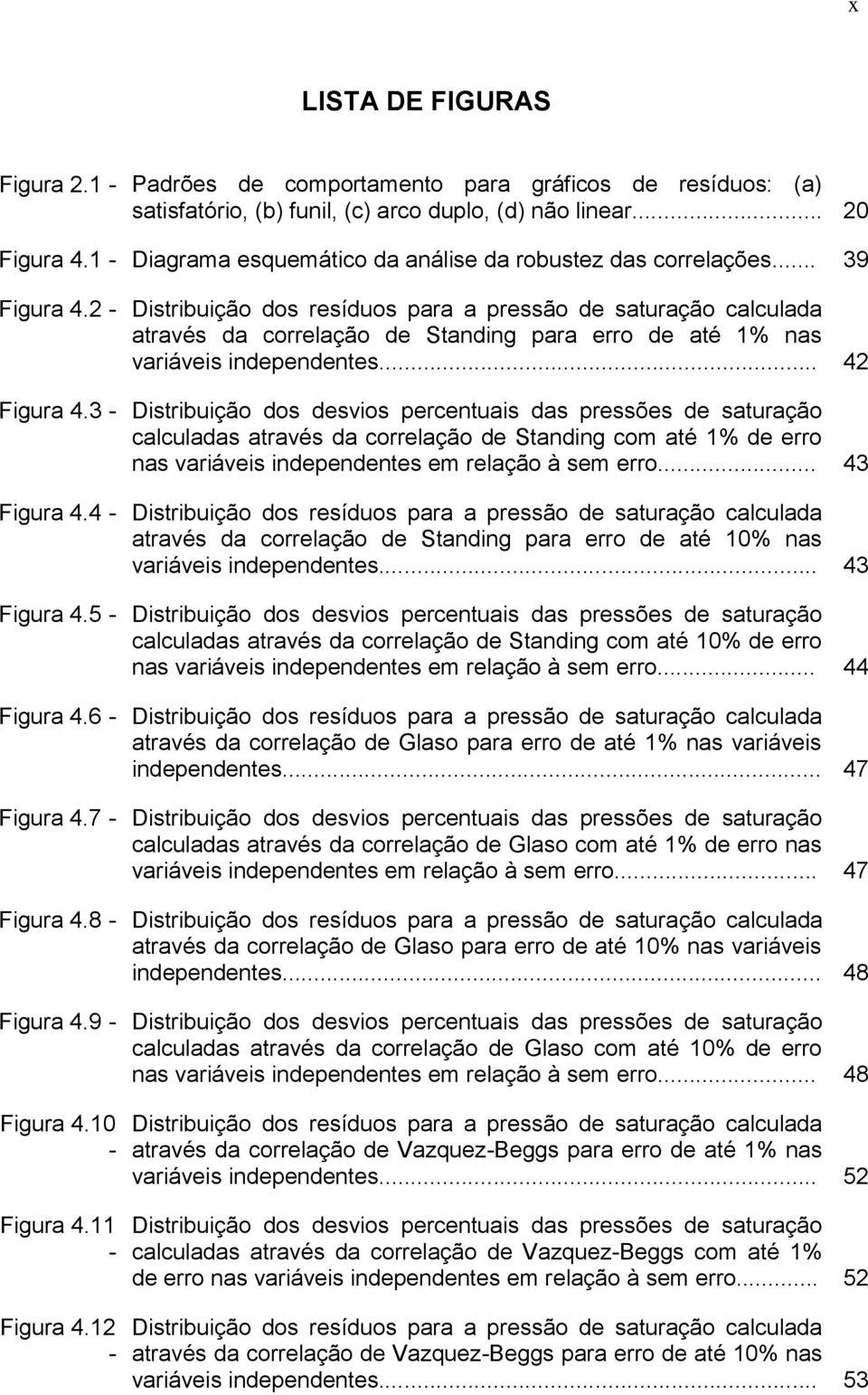 - Dstrbução dos resíduos para a pressão de saturação calculada através da correlação de Standng para erro de até % nas varáves ndependentes... 4 Fgura 4.